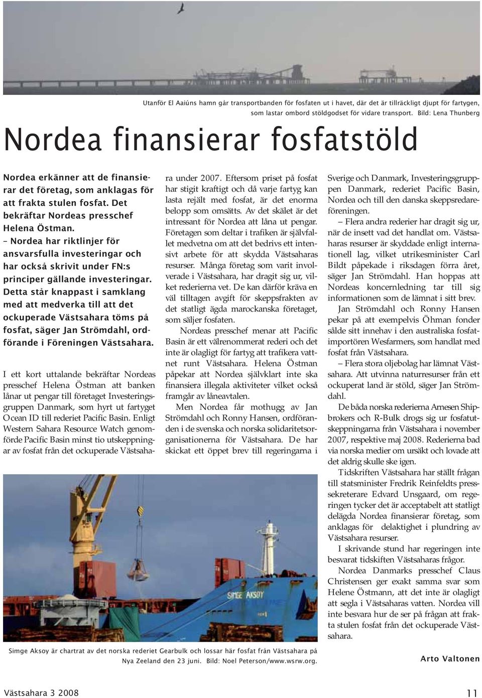 Nordea har riktlinjer för ansvarsfulla investeringar och har också skrivit under FN:s principer gällande investeringar.