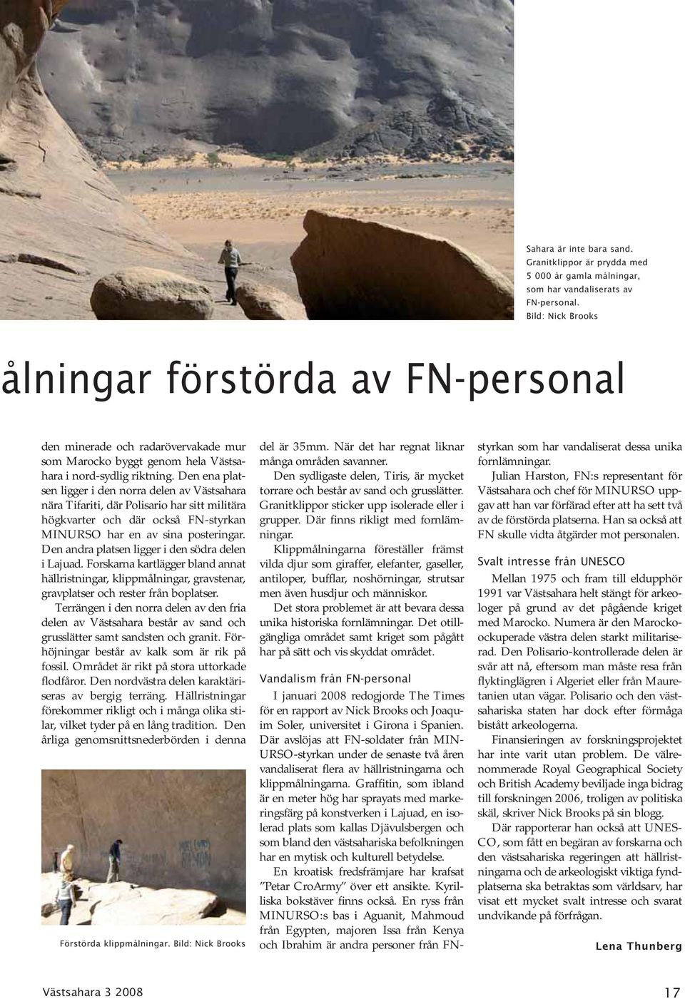 Den ena platsen ligger i den norra delen av Västsahara nära Tifariti, där Polisario har sitt militära högkvarter och där också FN-styrkan MINURSO har en av sina posteringar.