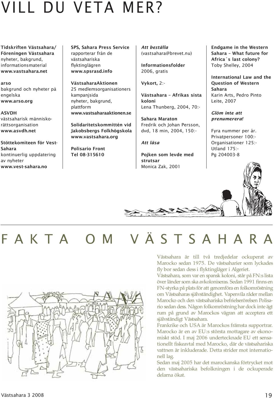 info VästsaharaAktionen 25 medlemsorganisationers kampanjsida nyheter, bakgrund, plattform www.vastsaharaaktionen.se Solidaritetskommittén vid Jakobsbergs Folkhögskola www.vastsahara.org Polisario Front Tel 08-315610 Att beställa (vastsahara@brevet.