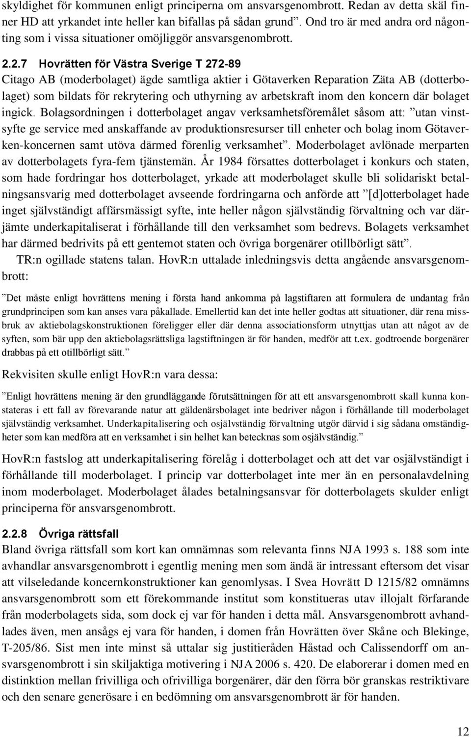 2.7 Hovrätten för Västra Sverige T 272-89 Citago AB (moderbolaget) ägde samtliga aktier i Götaverken Reparation Zäta AB (dotterbolaget) som bildats för rekrytering och uthyrning av arbetskraft inom