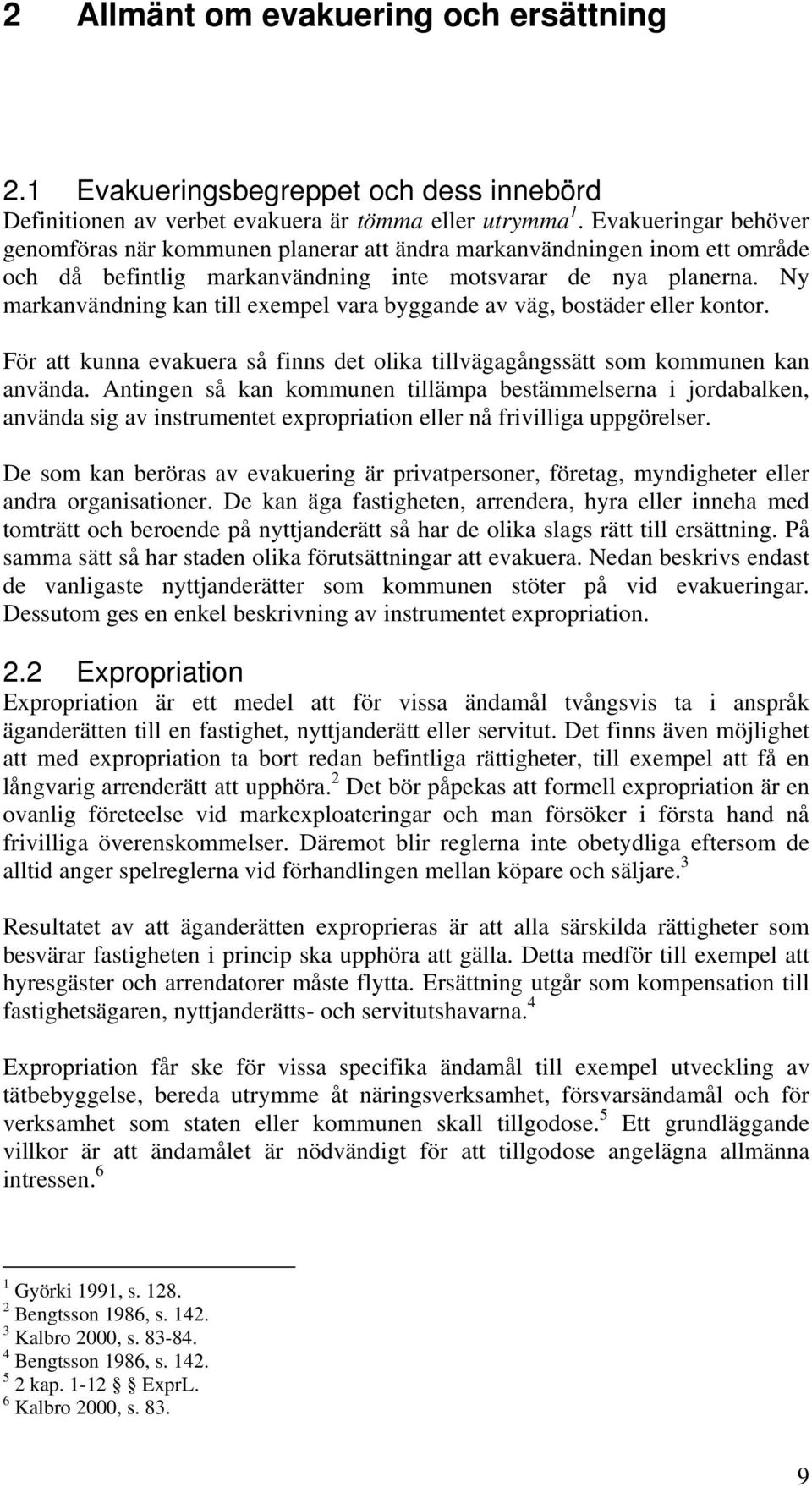 Ny markanvändning kan till exempel vara byggande av väg, bostäder eller kontor. För att kunna evakuera så finns det olika tillvägagångssätt som kommunen kan använda.