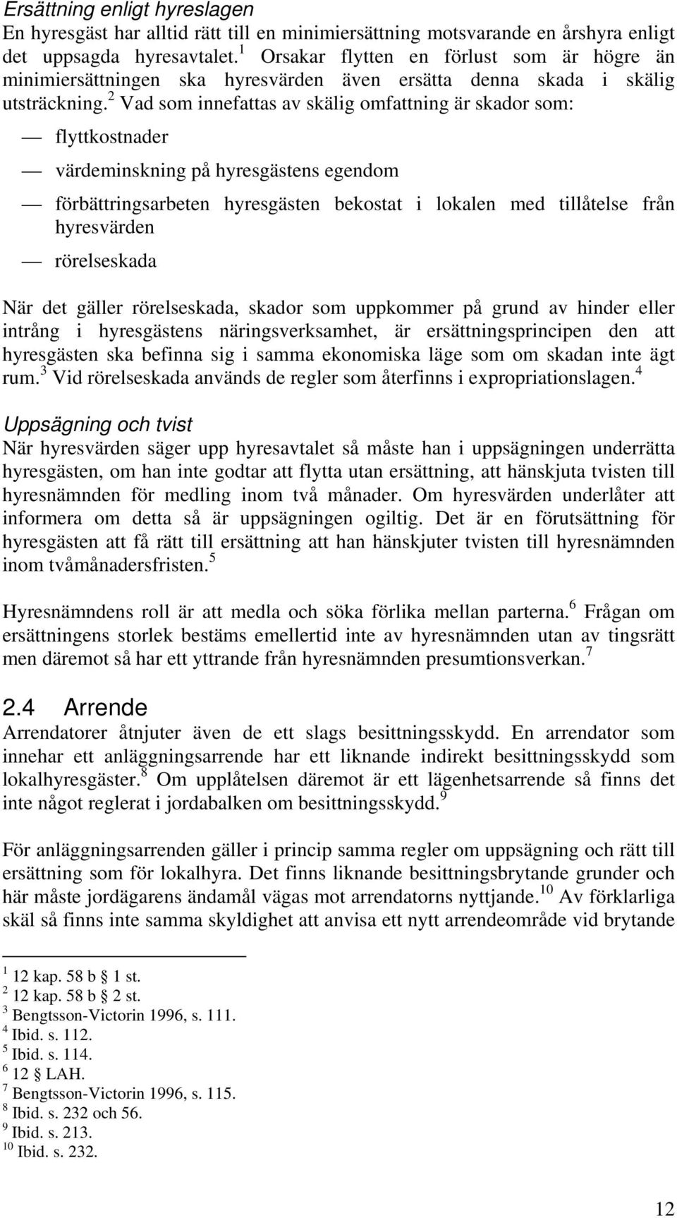 2 Vad som innefattas av skälig omfattning är skador som: flyttkostnader värdeminskning på hyresgästens egendom förbättringsarbeten hyresgästen bekostat i lokalen med tillåtelse från hyresvärden