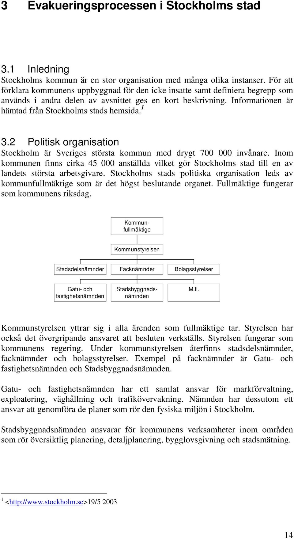 1 3.2 Politisk organisation Stockholm är Sveriges största kommun med drygt 700 000 invånare.