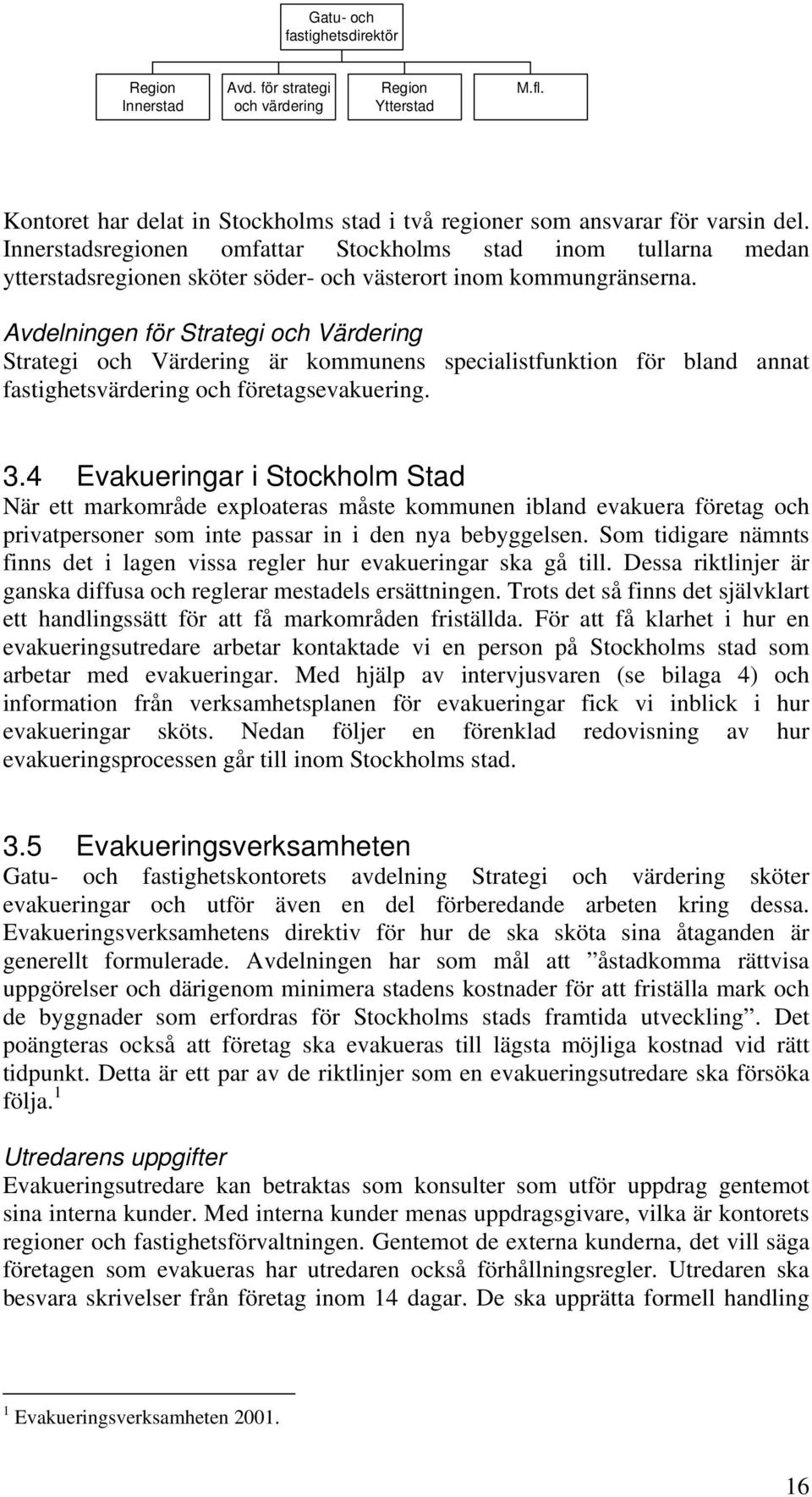 Avdelningen för Strategi och Värdering Strategi och Värdering är kommunens specialistfunktion för bland annat fastighetsvärdering och företagsevakuering. 3.