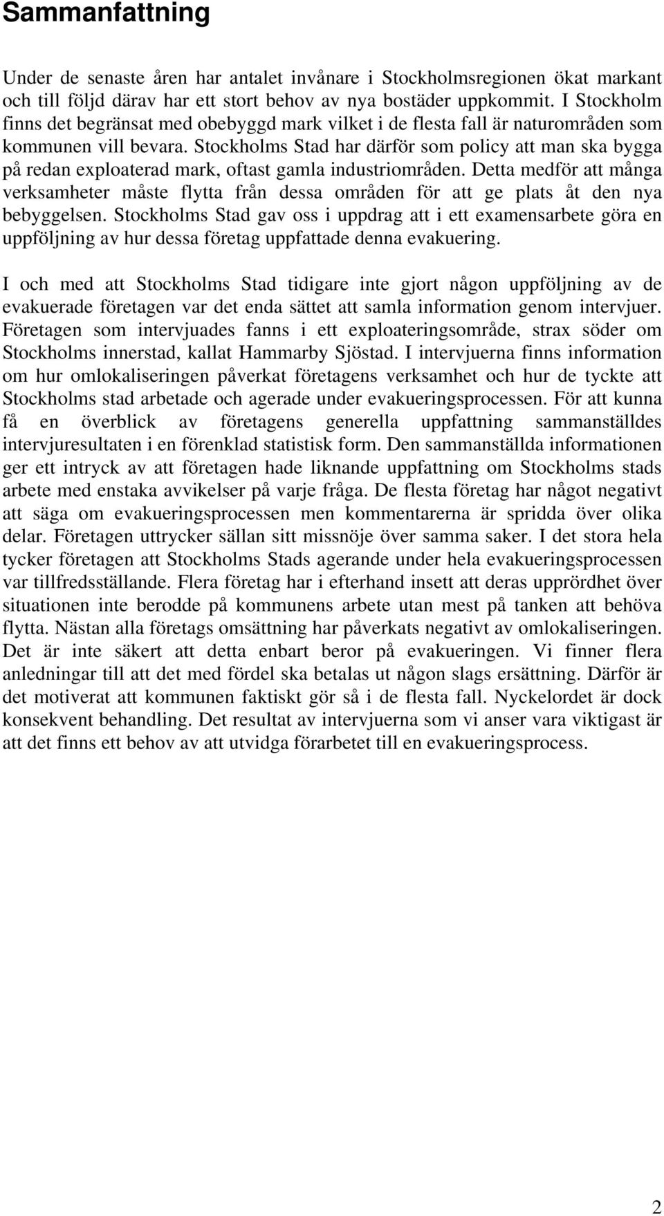 Stockholms Stad har därför som policy att man ska bygga på redan exploaterad mark, oftast gamla industriområden.