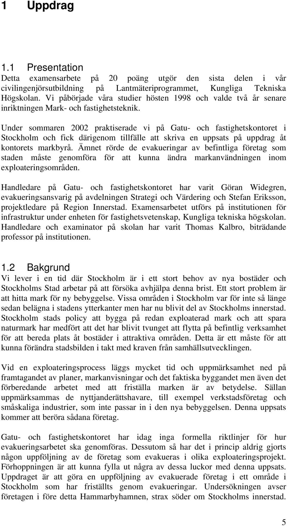 Under sommaren 2002 praktiserade vi på Gatu- och fastighetskontoret i Stockholm och fick därigenom tillfälle att skriva en uppsats på uppdrag åt kontorets markbyrå.