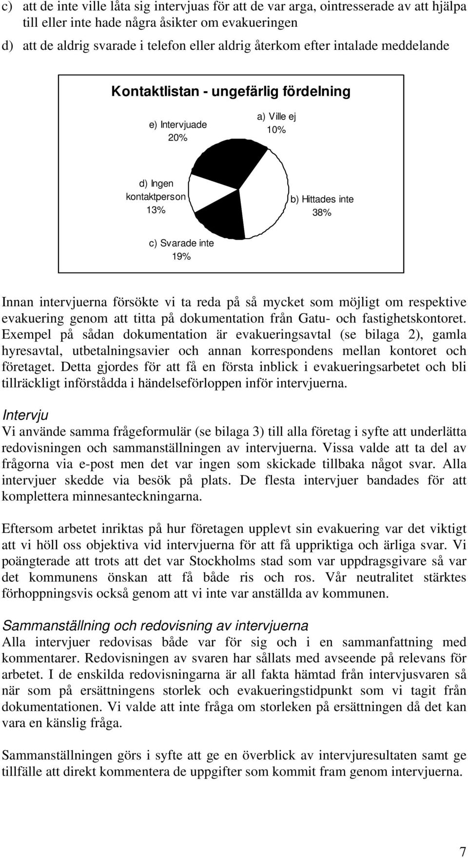 ta reda på så mycket som möjligt om respektive evakuering genom att titta på dokumentation från Gatu- och fastighetskontoret.