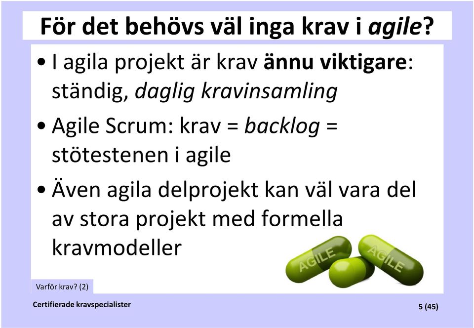 Agile Scrum: krav = backlog= stötestenen i agile Även agila delprojekt