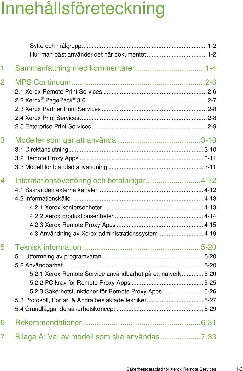 .. 3-11 3.3 Modell för blandad användning... 3-11 4 Informationsöverföring och betalningar... 4-12 4.1 Säkrar den externa kanalen... 4-12 4.2 Informationskällor... 4-13 4.2.1 Xerox kontorsenheter.