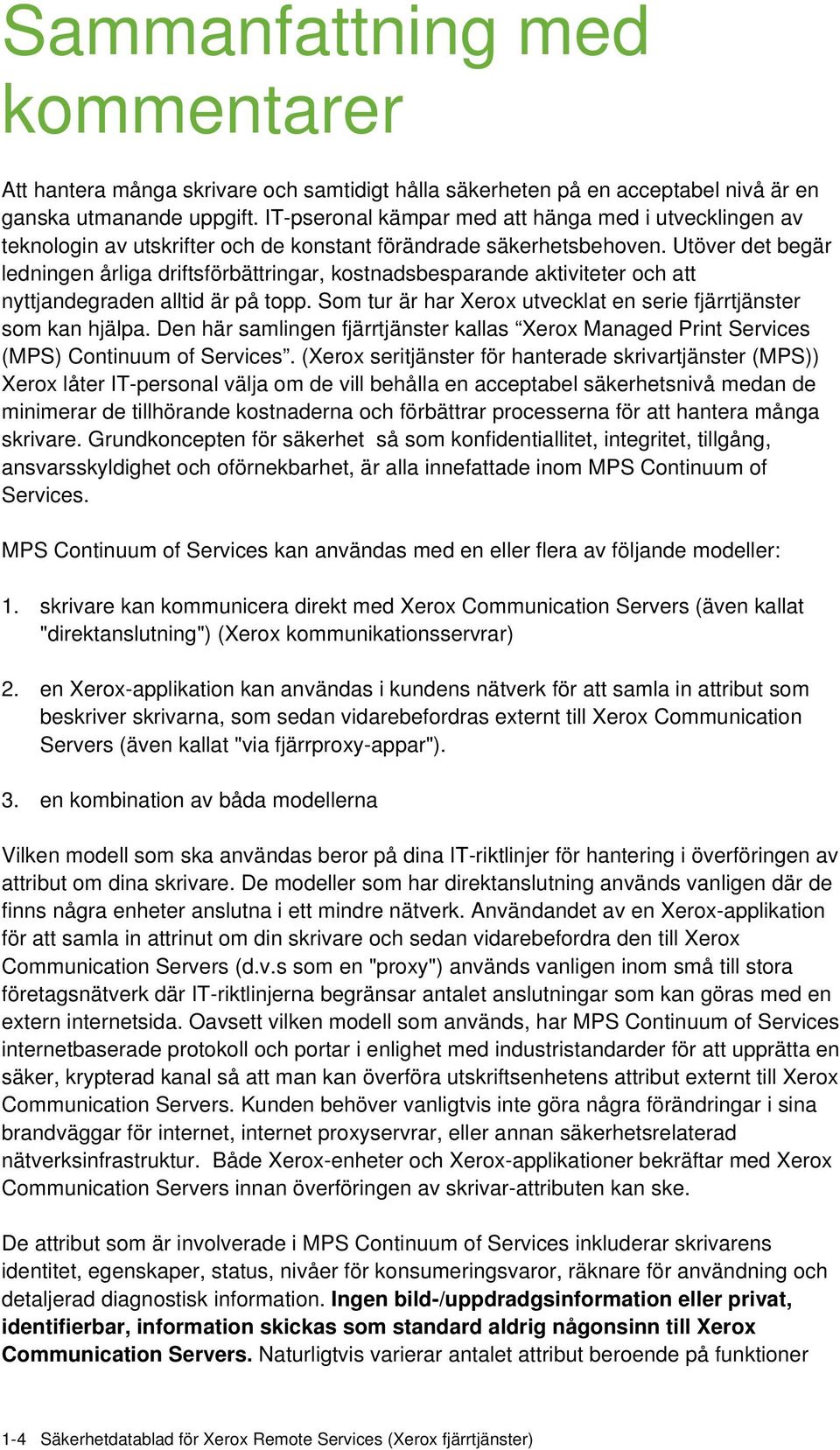 Utöver det begär ledningen årliga driftsförbättringar, kostnadsbesparande aktiviteter och att nyttjandegraden alltid är på topp. Som tur är har Xerox utvecklat en serie fjärrtjänster som kan hjälpa.