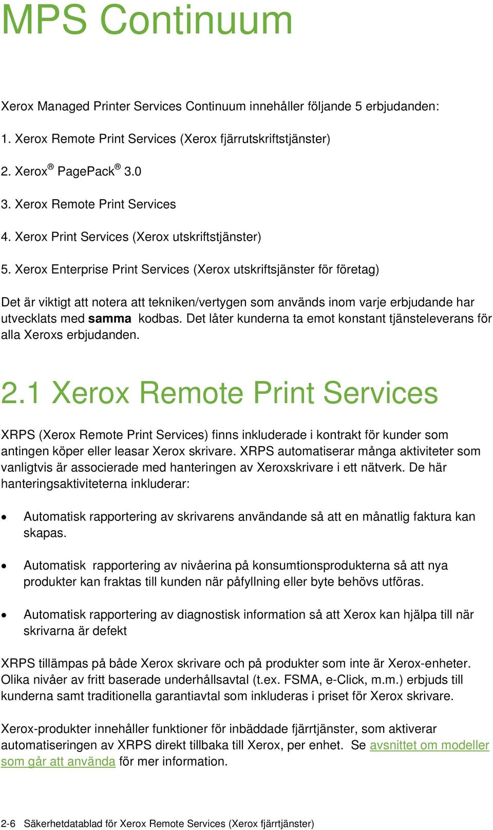 Xerox Enterprise Print Services (Xerox utskriftsjänster för företag) Det är viktigt att notera att tekniken/vertygen som används inom varje erbjudande har utvecklats med samma kodbas.