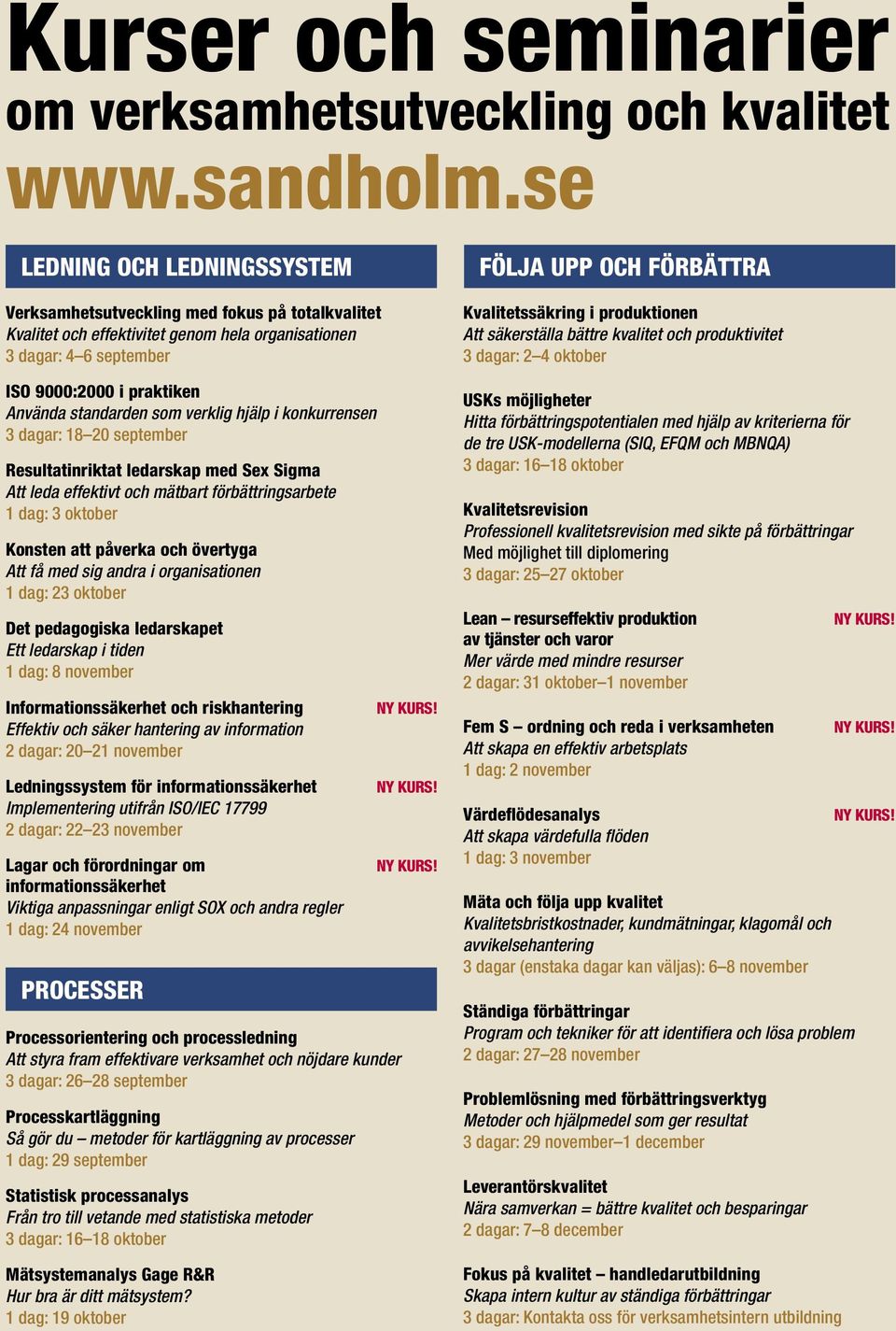 som verklig hjälp i konkurrensen 3 dagar: 18 20 september Resultatinriktat ledarskap med Sex Sigma Att leda effektivt och mätbart förbättringsarbete 1 dag: 3 oktober Konsten att påverka och övertyga