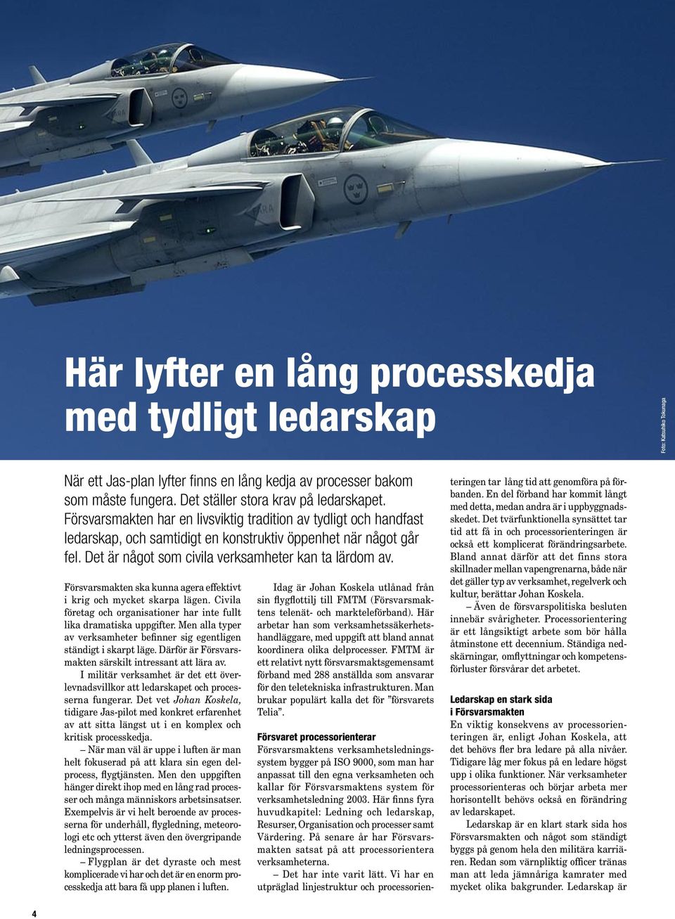 Försvarsmakten ska kunna agera effektivt i krig och mycket skarpa lägen. Civila företag och organisationer har inte fullt lika dramatiska uppgifter.