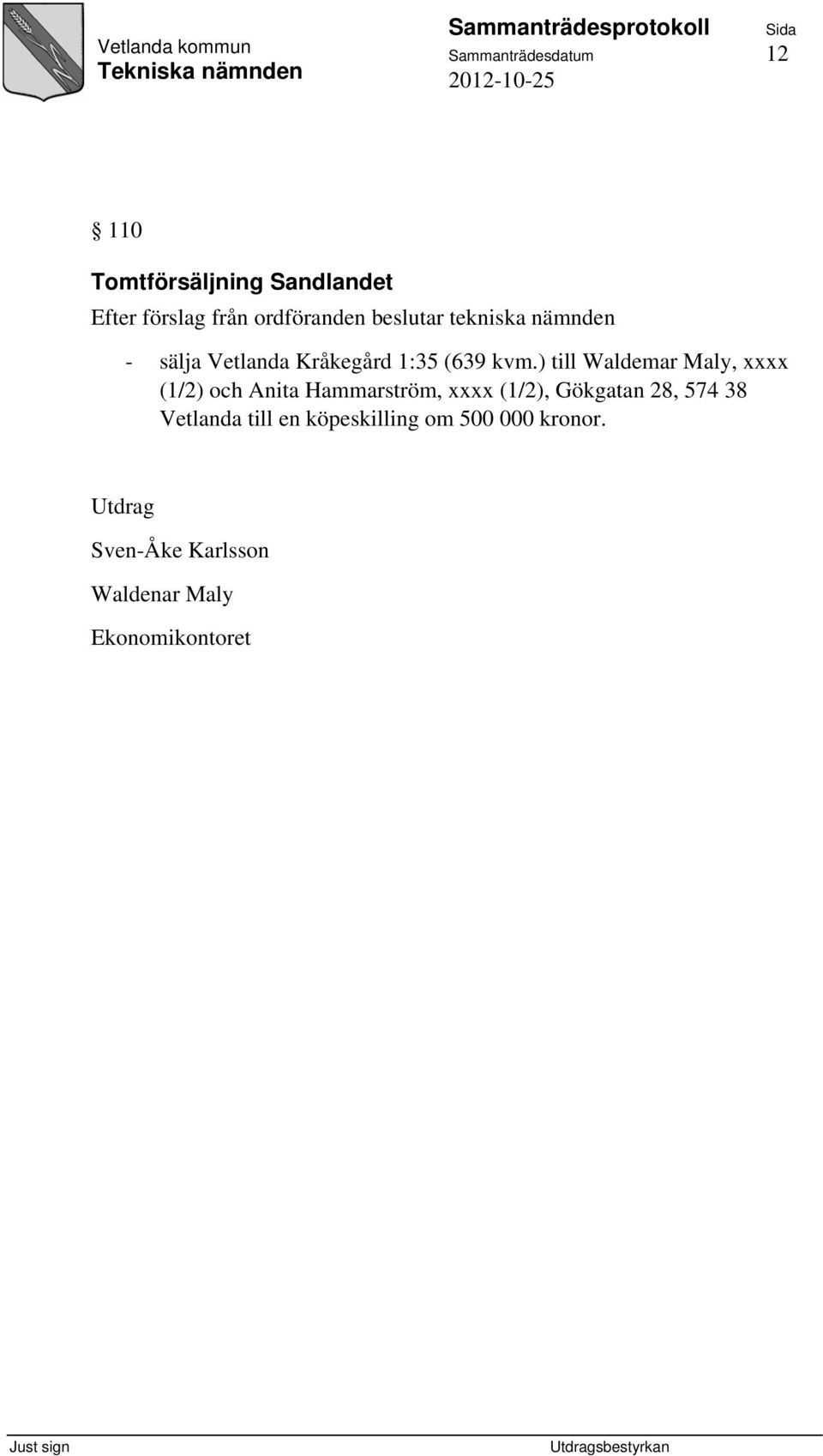 ) till Waldemar Maly, xxxx (1/2) och Anita Hammarström, xxxx (1/2), Gökgatan 28, 574