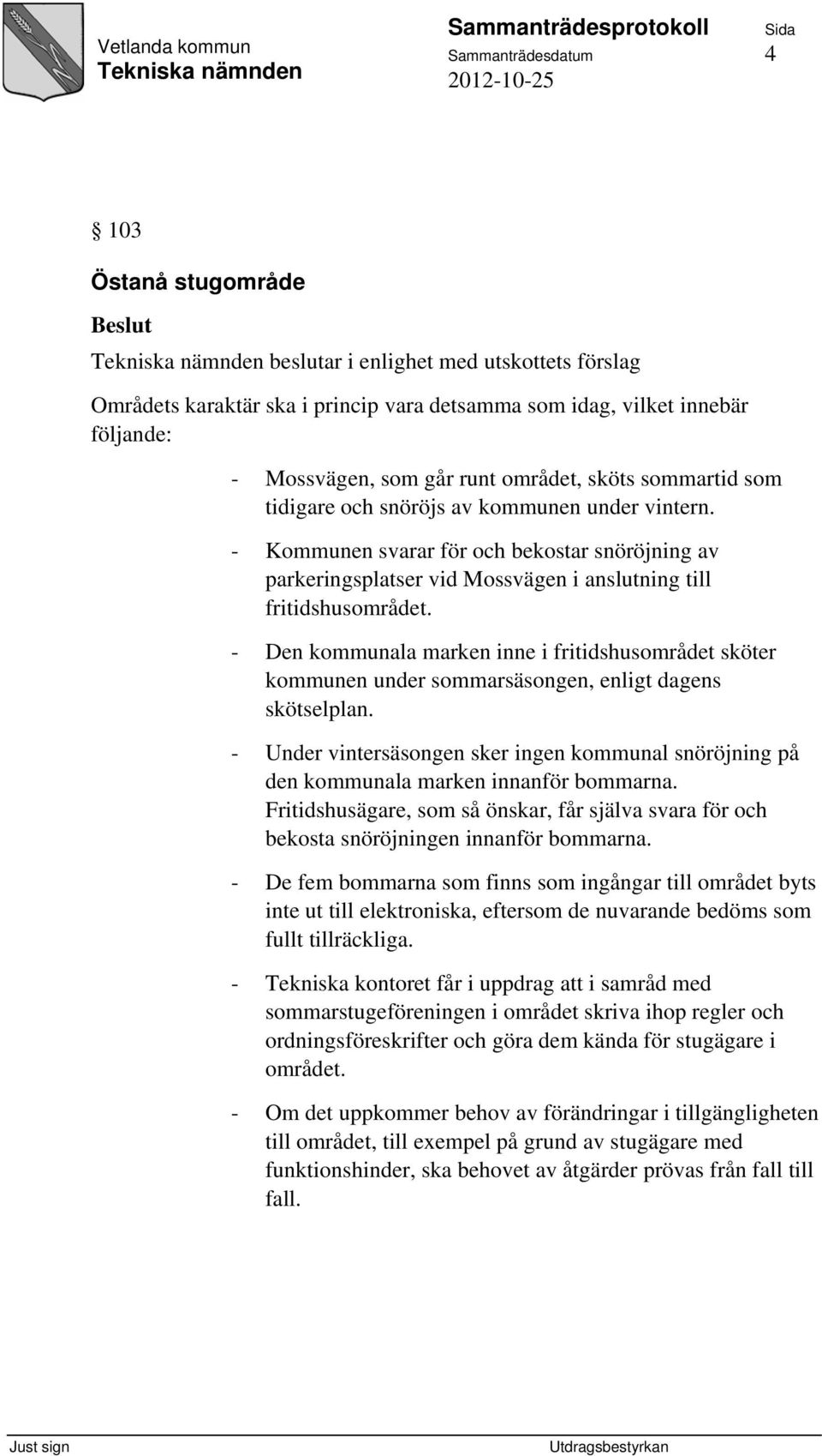 - Den kommunala marken inne i fritidshusområdet sköter kommunen under sommarsäsongen, enligt dagens skötselplan.