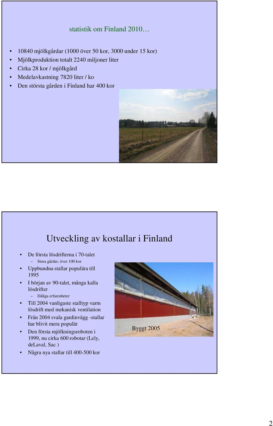 stallar populära till 1995 I början av 90-talet, många kalla lösdrifter Dåliga erfarenheter Till 2004 vanligaste stalltyp varm lösdrift med mekanisk ventilation Från