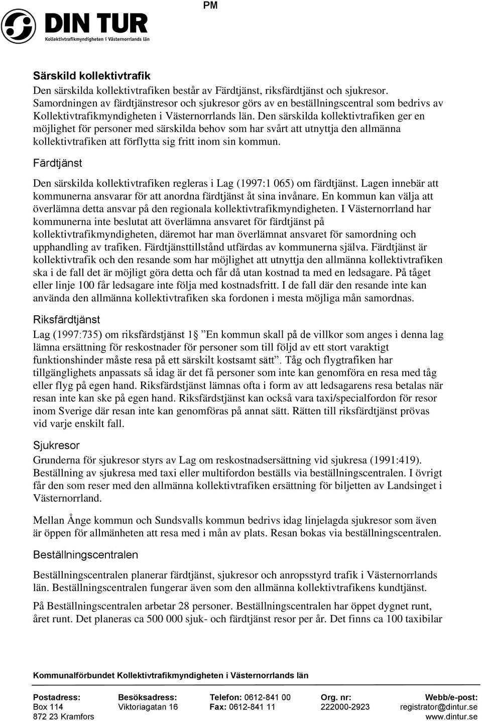 Den särskilda kollektivtrafiken ger en möjlighet för personer med särskilda behov som har svårt att utnyttja den allmänna kollektivtrafiken att förflytta sig fritt inom sin kommun.