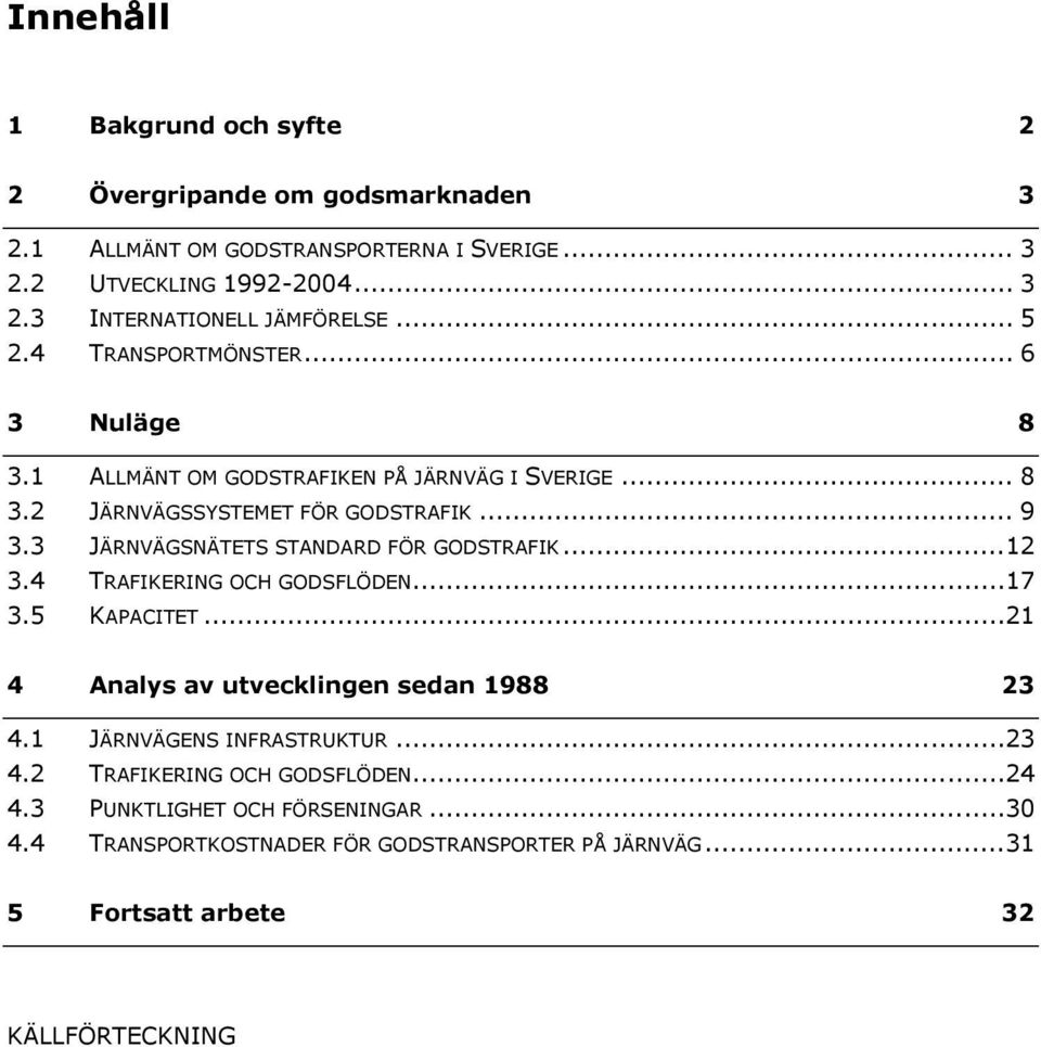 4 JÄRNVÄGSNÄTETS STANDARD FÖR GODSTRAFIK...12 TRAFIKERING OCH GODSFLÖDEN...17 3.5 KAPACITET...21 4 Analys av utvecklingen sedan 1988 23 4.