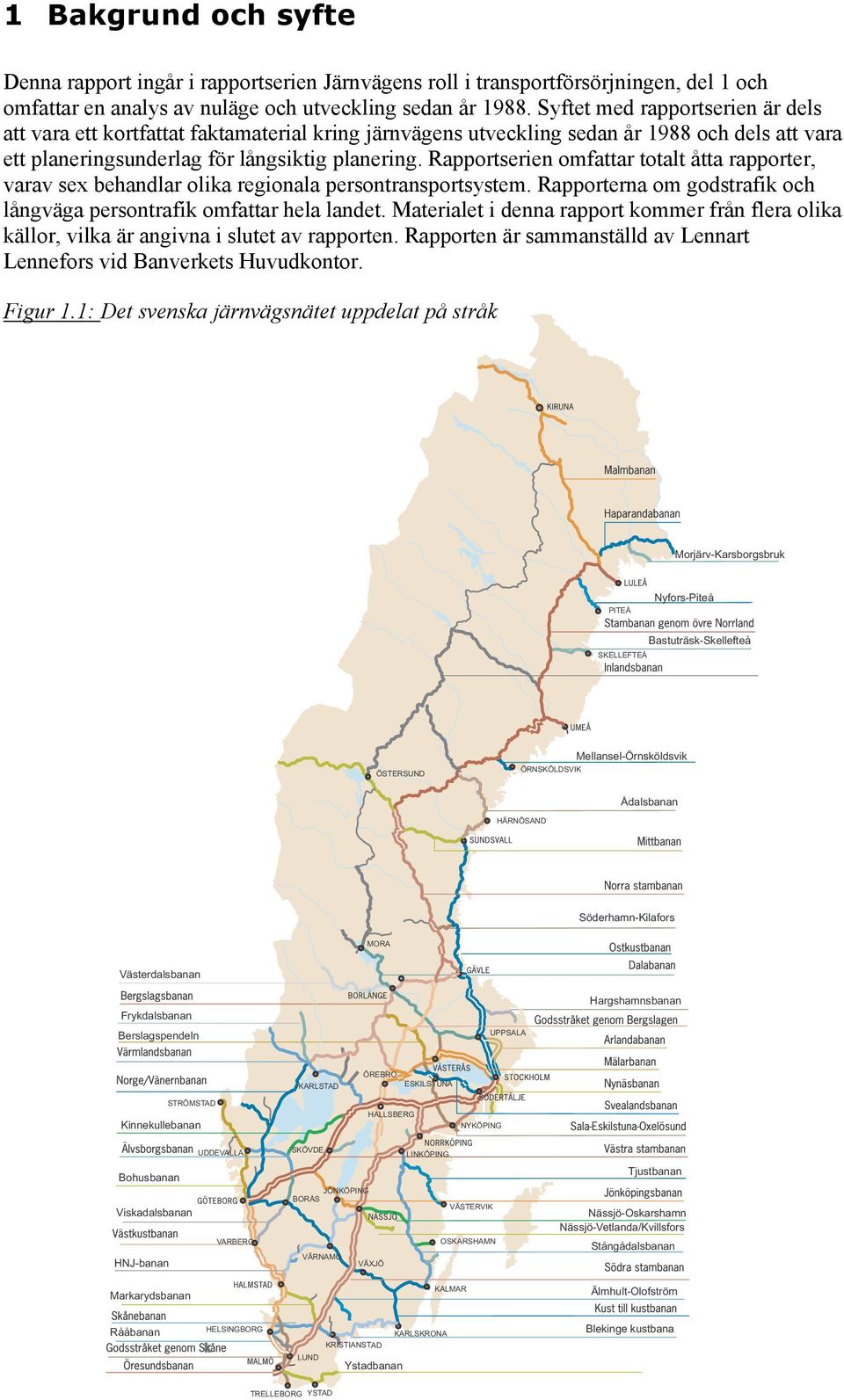 Rapportserien omfattar totalt åtta rapporter, varav sex behandlar olika regionala persontransportsystem. Rapporterna om godstrafik och långväga persontrafik omfattar hela landet.