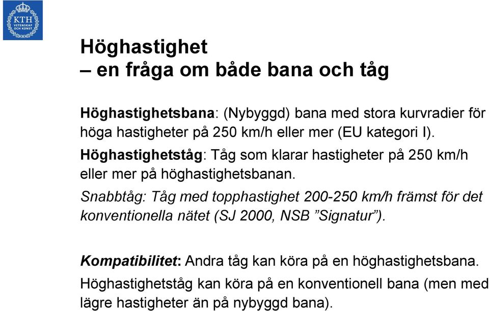 Snabbtåg: Tåg med topphastighet 200-250 km/h främst för det konventionella nätet (SJ 2000, NSB Signatur ).