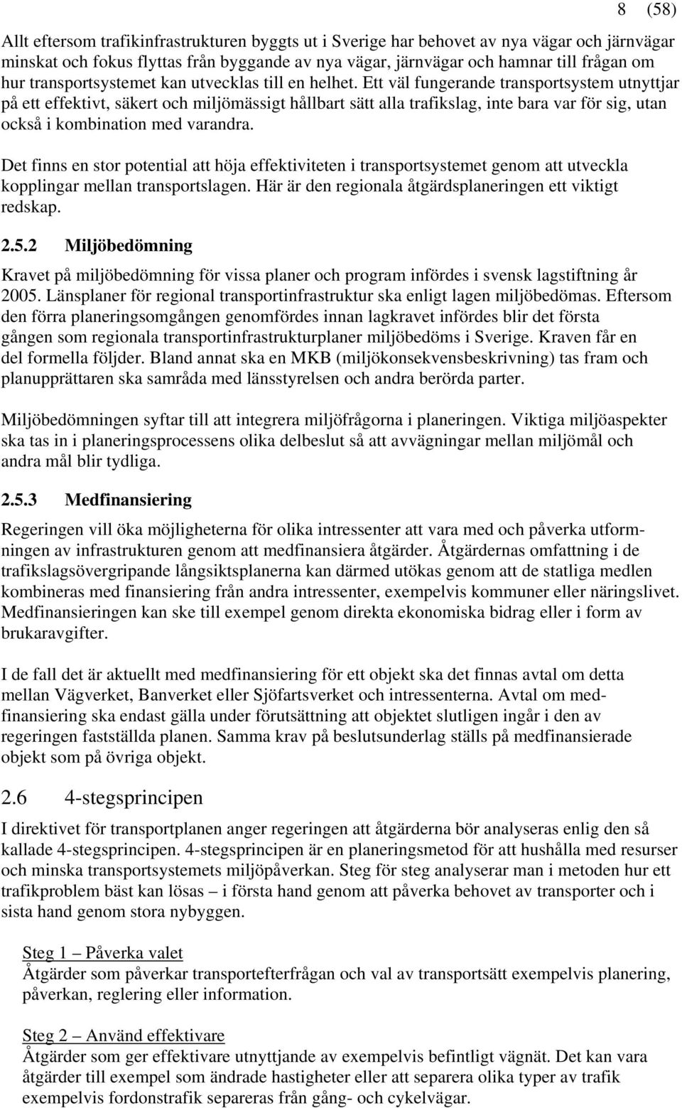 Ett väl fungerande transportsystem utnyttjar på ett effektivt, säkert och miljömässigt hållbart sätt alla trafikslag, inte bara var för sig, utan också i kombination med varandra.