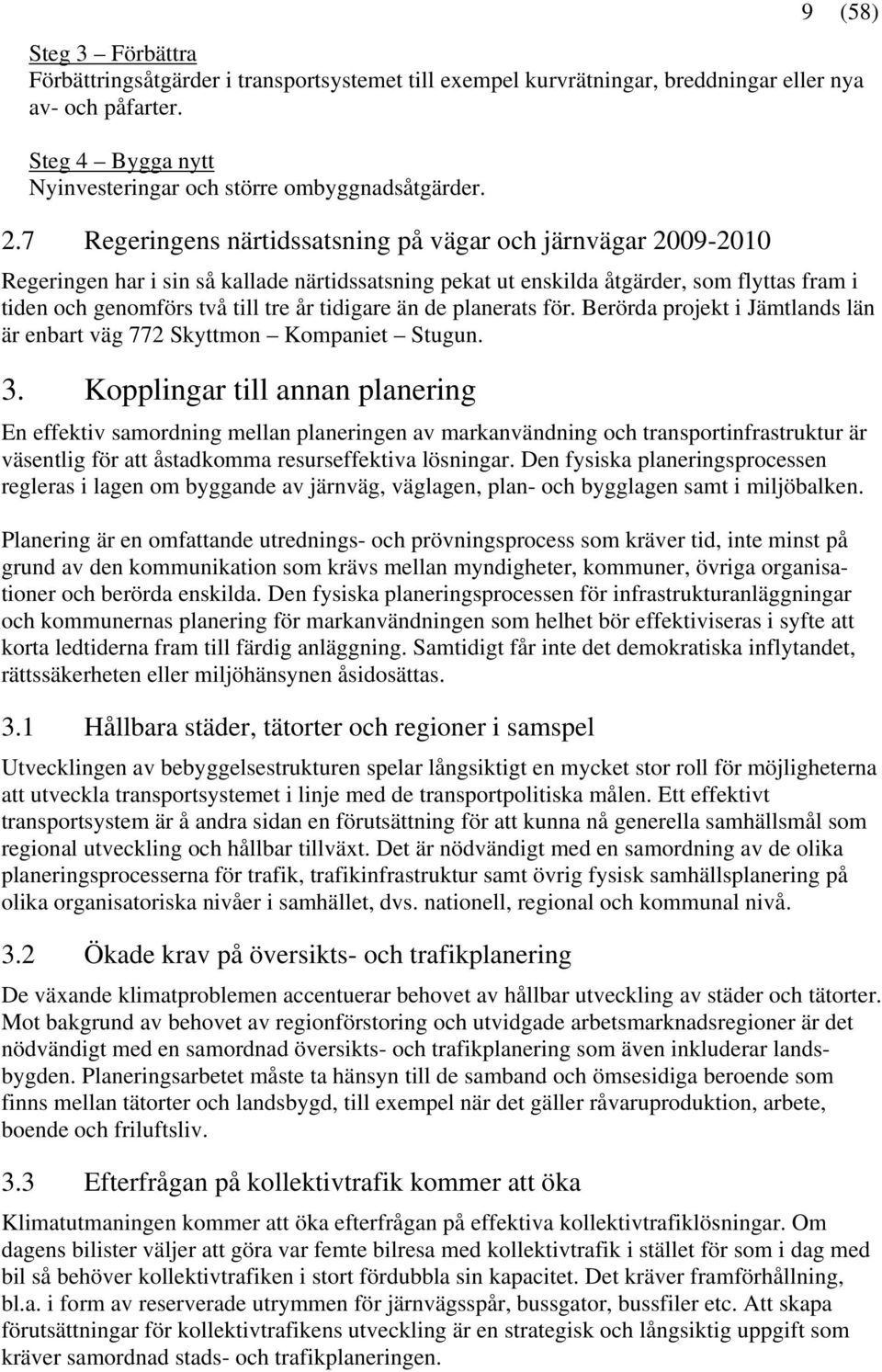 tidigare än de planerats för. Berörda projekt i Jämtlands län är enbart väg 772 Skyttmon Kompaniet Stugun. 3.