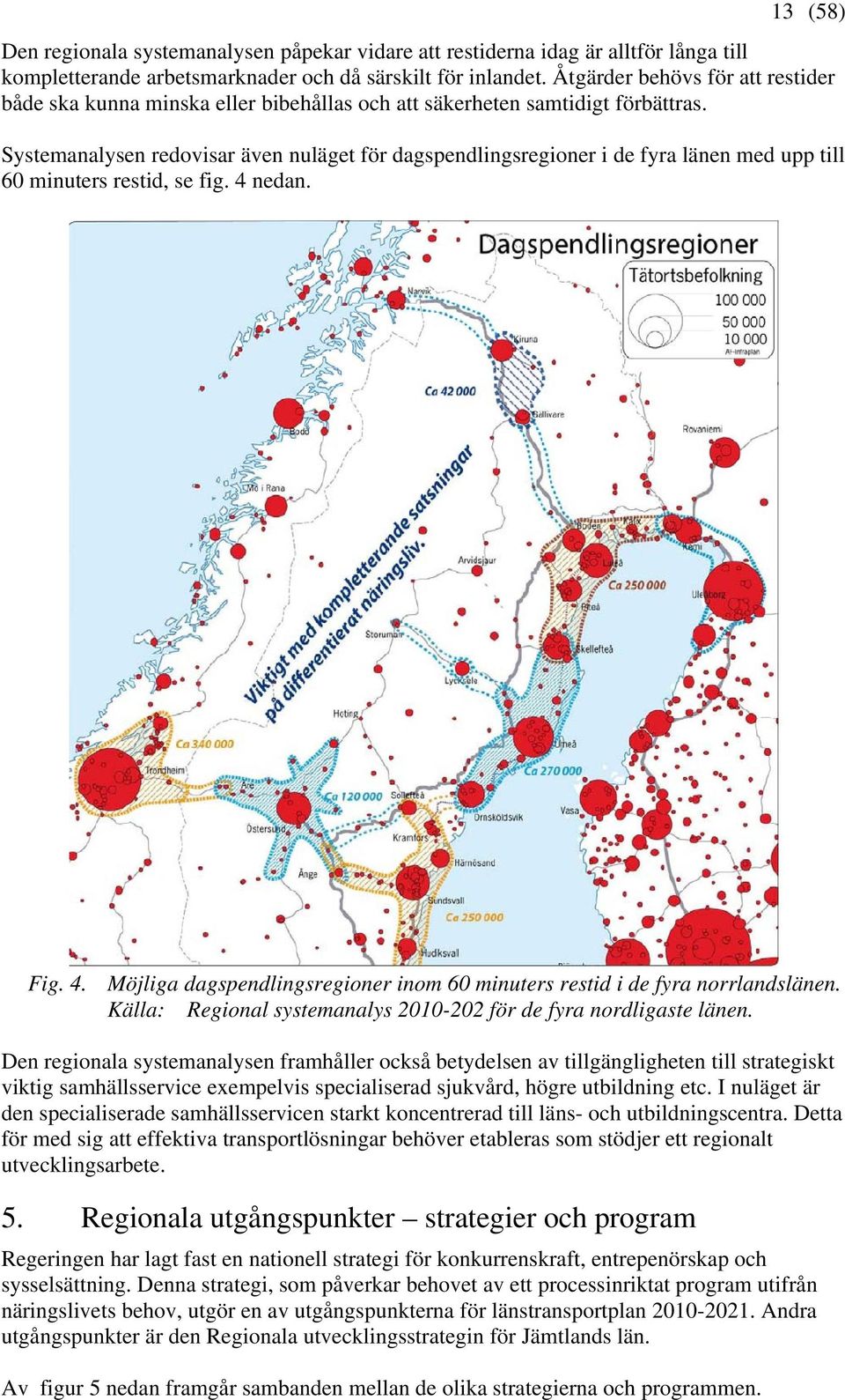 Systemanalysen redovisar även nuläget för dagspendlingsregioner i de fyra länen med upp till 60 minuters restid, se fig. 4 