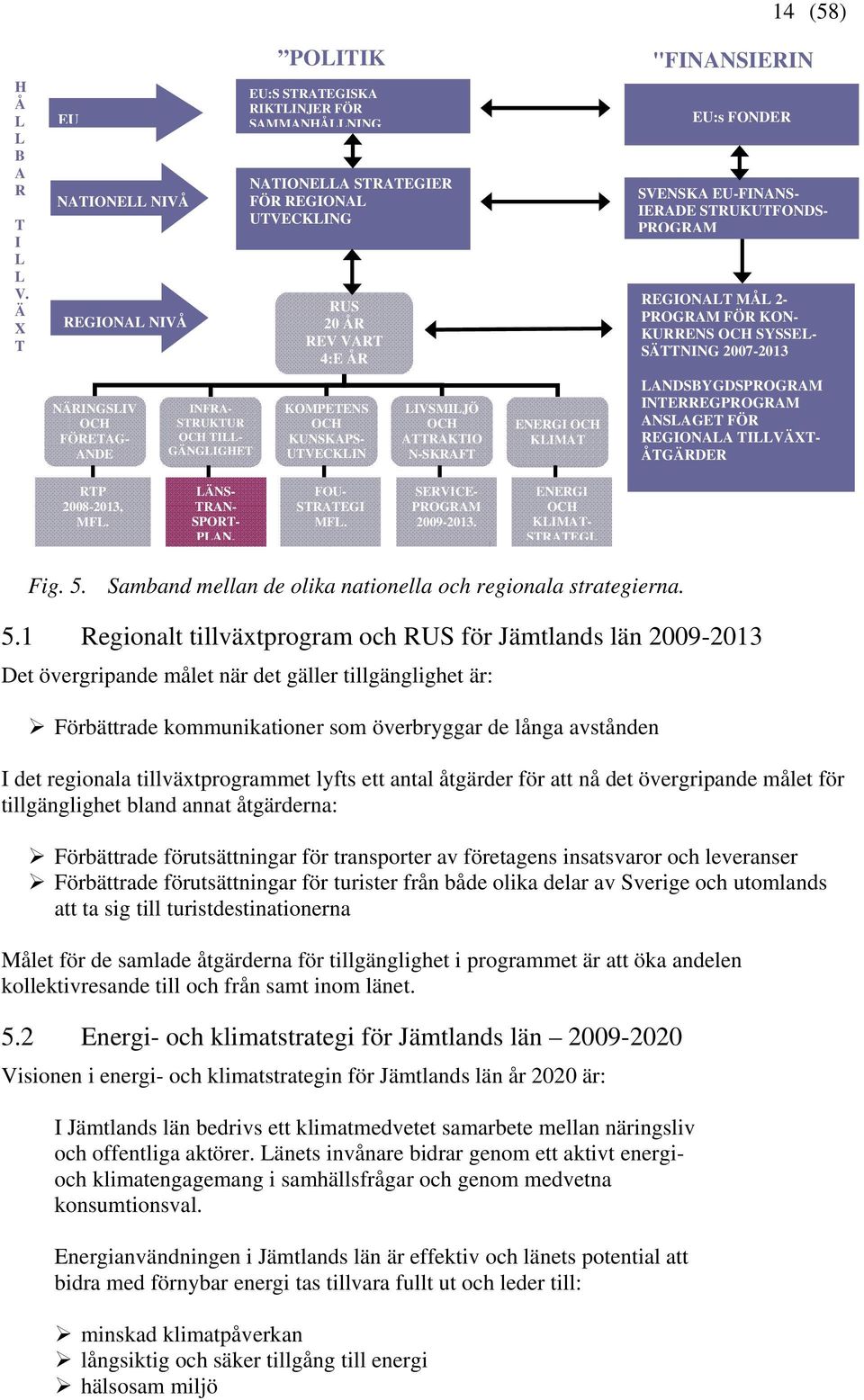 EU-FINANS- IERADE STRUKUTFONDS- PROGRAM REGIONALT MÅL 2- PROGRAM FÖR KON- KURRENS OCH SYSSEL- SÄTTNING 2007-2013 NÄRINGSLIV OCH FÖRETAG- ANDE INFRA- STRUKTUR OCH TILL- GÄNGLIGHET KOMPETENS OCH