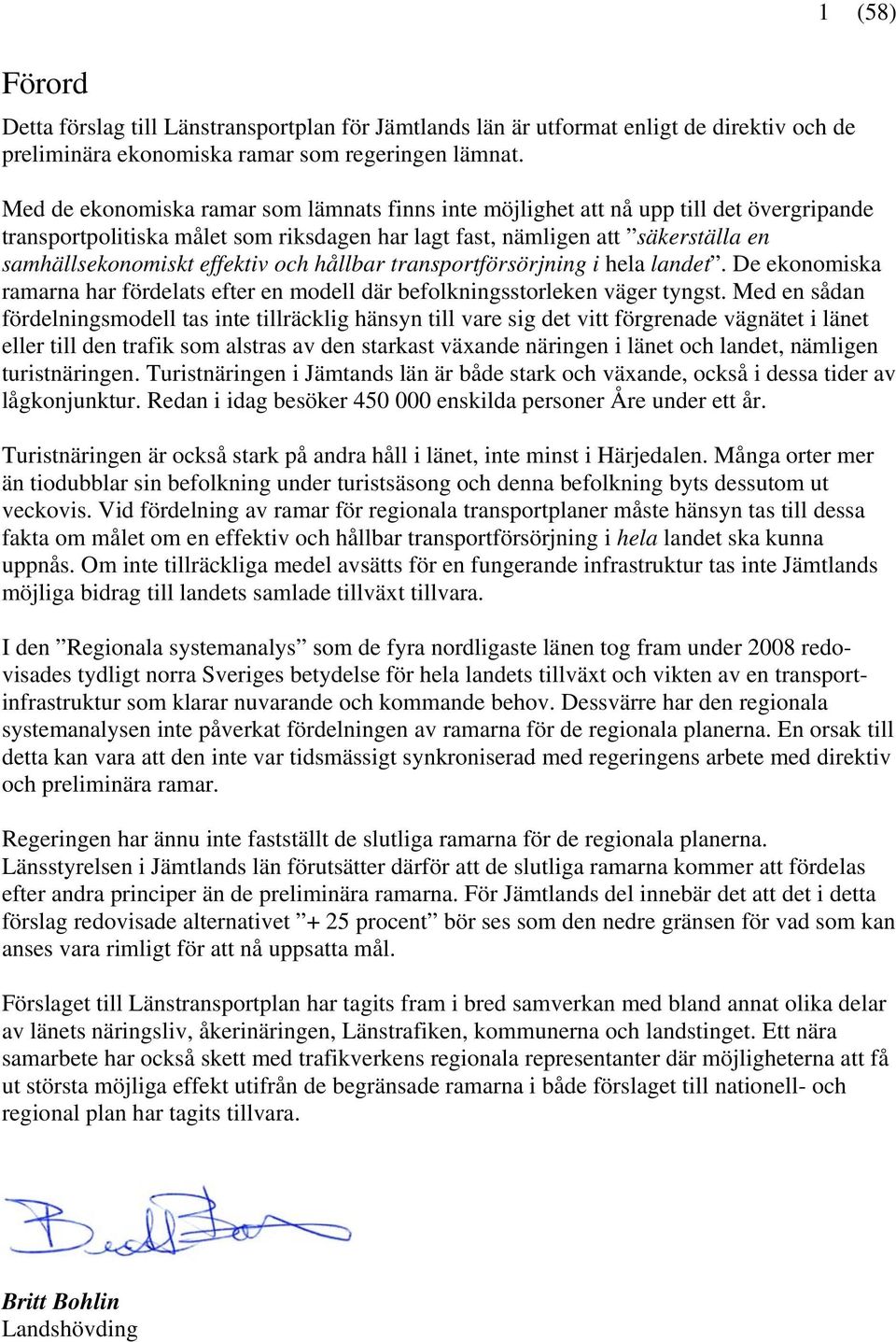 effektiv och hållbar transportförsörjning i hela landet. De ekonomiska ramarna har fördelats efter en modell där befolkningsstorleken väger tyngst.