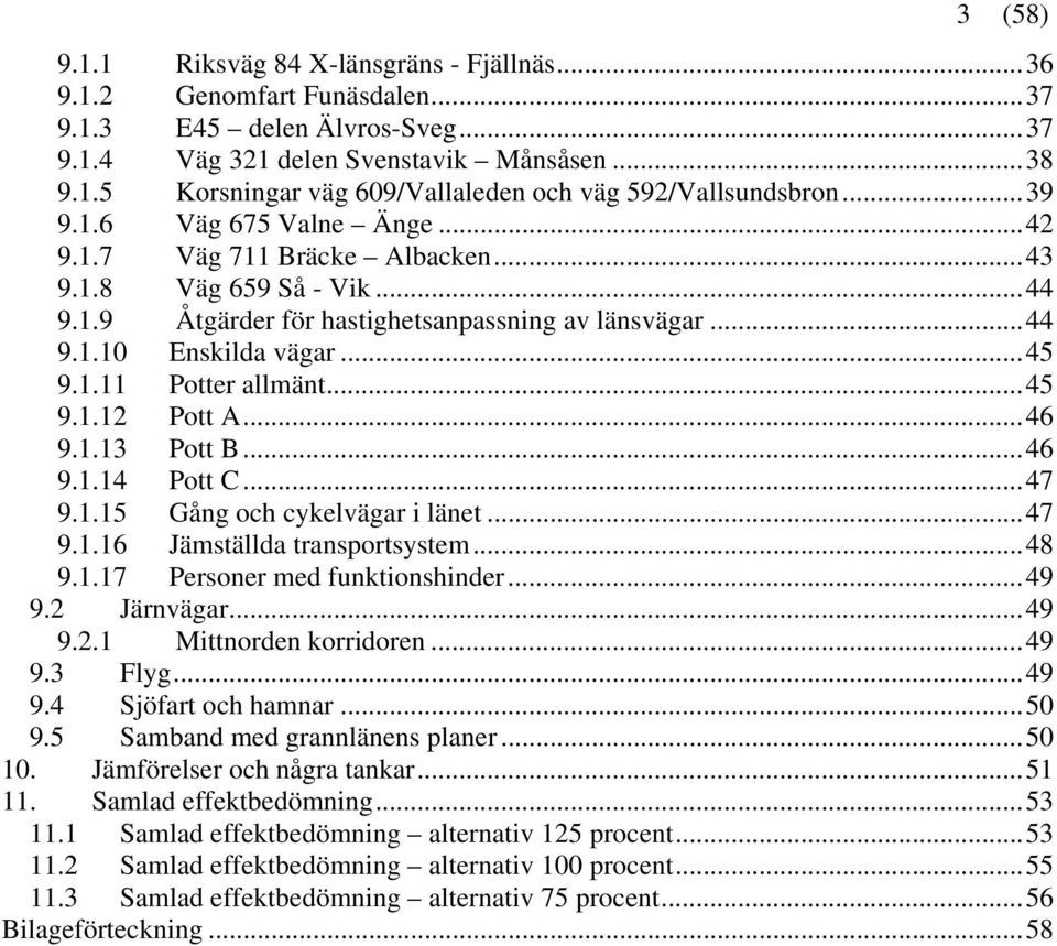 ..45 9.1.12 Pott A...46 9.1.13 Pott B...46 9.1.14 Pott C...47 9.1.15 Gång och cykelvägar i länet...47 9.1.16 Jämställda transportsystem...48 9.1.17 Personer med funktionshinder...49 9.2 Järnvägar.