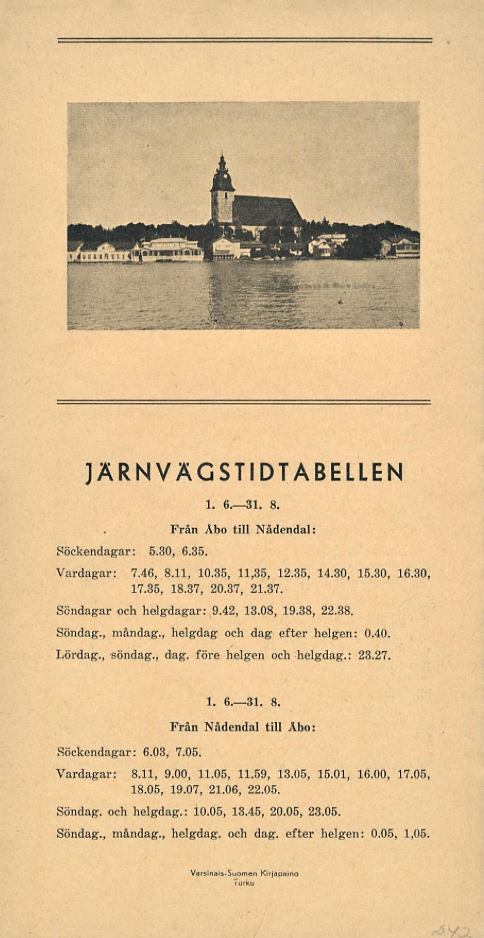 före helgen och helgdag.: 23.27. Söckendagar: 6.03, 7.05. 1. 6. 31. 8. Från Nådendal till Åbo Vardagar: 8.11, 9.00, 11.05, 11.59, 13.05, 15.01, 16.00, 17.