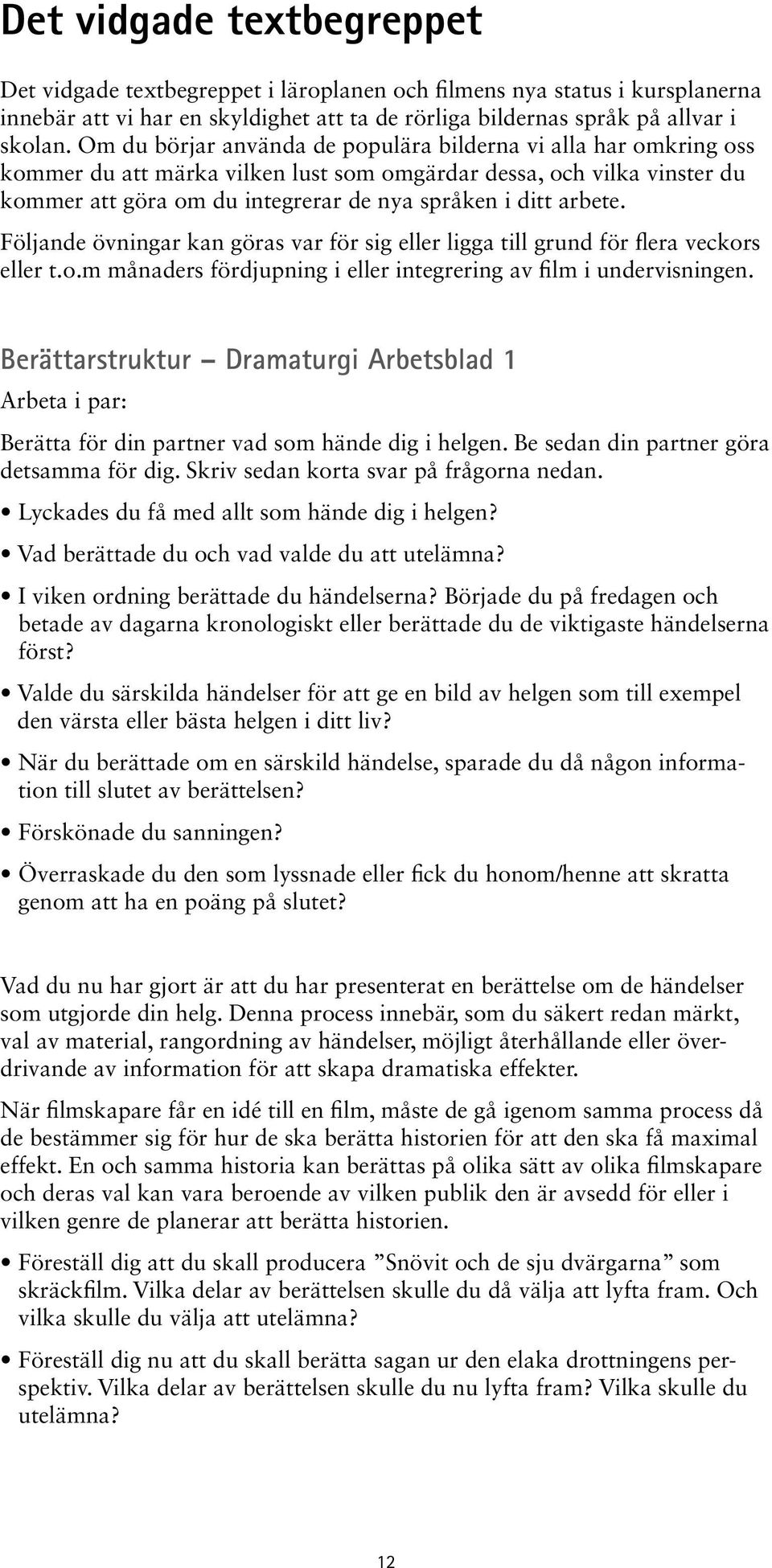 arbete. Följande övningar kan göras var för sig eller ligga till grund för flera veckors eller t.o.m månaders fördjupning i eller integrering av film i undervisningen.