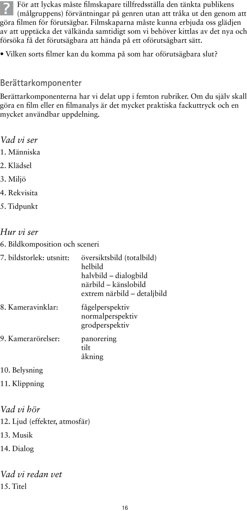 Vilken sorts filmer kan du komma på som har oförutsägbara slut? Berättarkomponenter Berättarkomponenterna har vi delat upp i femton rubriker.