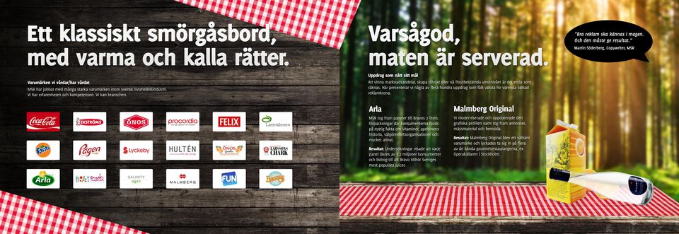 Att vinna marknadsandelar, skapa tillväxt eller nå förutbestämda vinstnivåer är det enda som räknas. Här presenterar vi några av flera hundra uppdrag som fått valuta för varenda satsad reklamkrona.