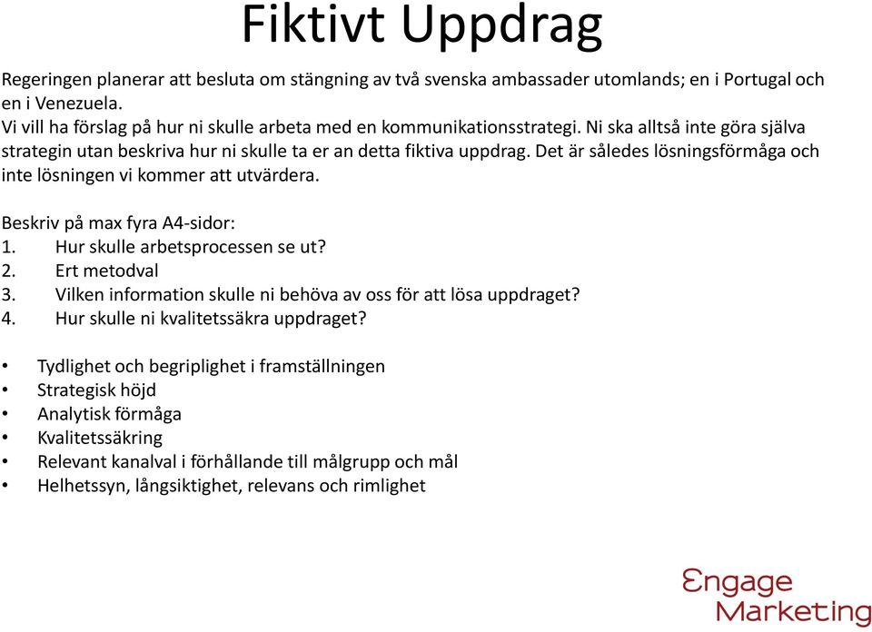 Det är således lösningsförmåga och inte lösningen vi kommer att utvärdera. Beskriv på max fyra A4-sidor: 1. Hur skulle arbetsprocessen se ut? 2. Ert metodval 3.