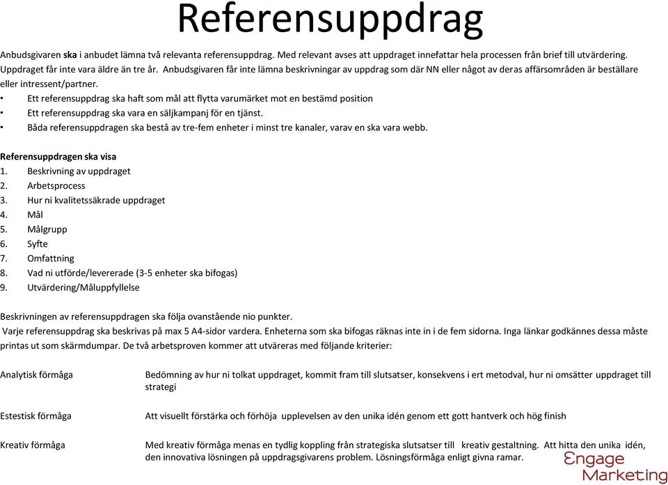 Ett referensuppdrag ska haft som mål att flytta varumärket mot en bestämd position Ett referensuppdrag ska vara en säljkampanj för en tjänst.