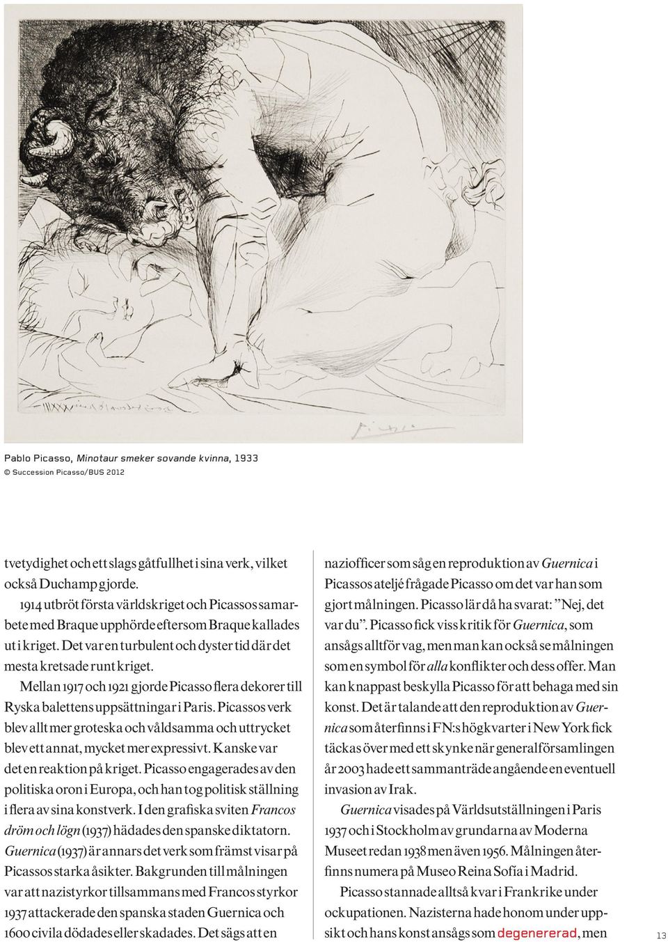 Mellan 1917 och 1921 gjorde Picasso flera dekorer till Ryska balettens uppsättningar i Paris. Picassos verk blev allt mer groteska och våldsamma och uttrycket blev ett annat, mycket mer expressivt.