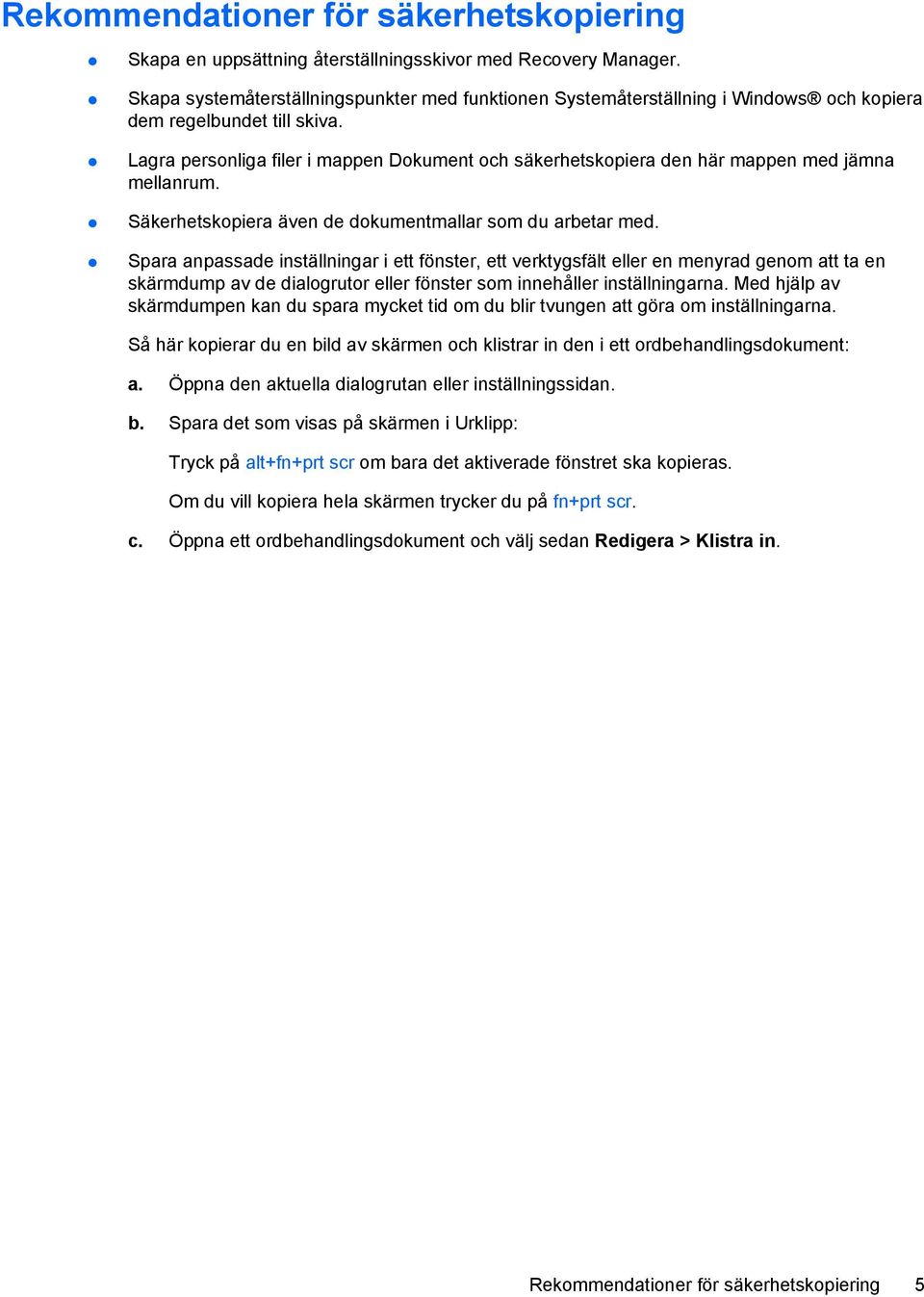 Lagra personliga filer i mappen Dokument och säkerhetskopiera den här mappen med jämna mellanrum. Säkerhetskopiera även de dokumentmallar som du arbetar med.
