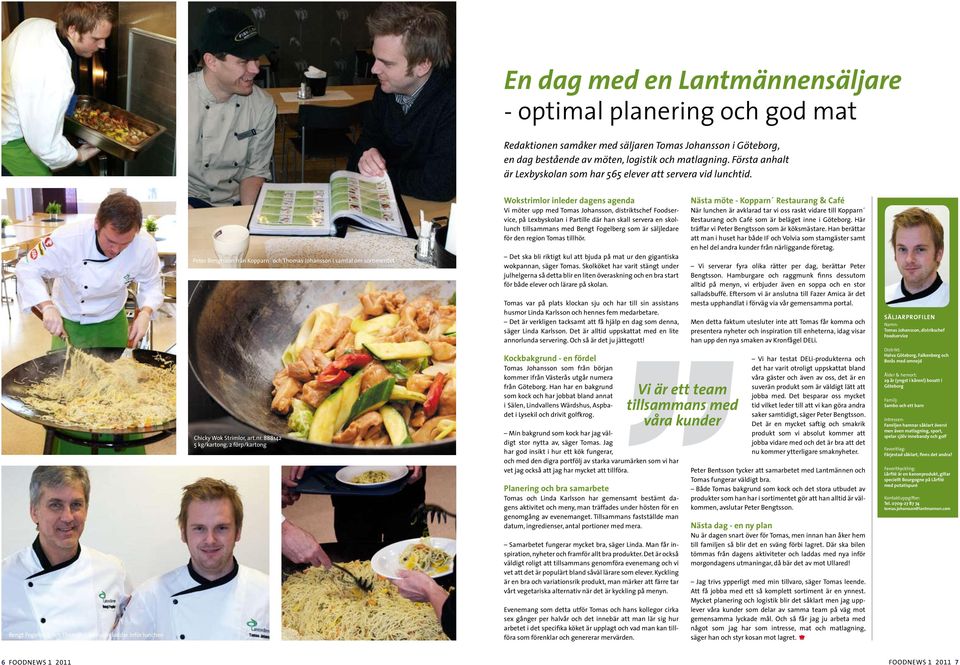 Peter Bengtsson från Kopparn och Thomas Johansson i samtal om sortimentet Wokstrimlor inleder dagens agenda Vi möter upp med Tomas Johansson, distriktschef Foodservice, på Lexbyskolan i Partille där