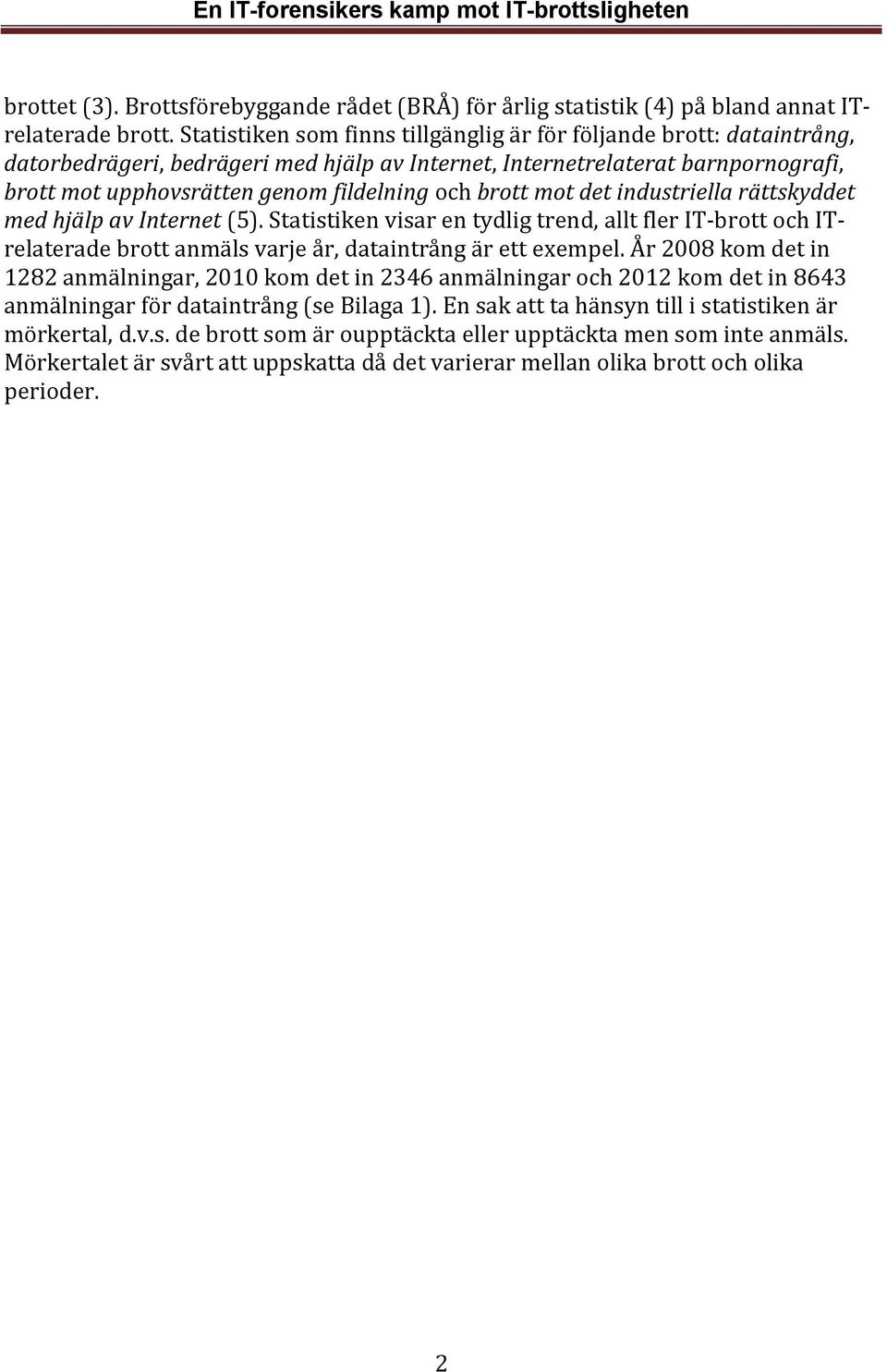 brott mot det industriella rättskyddet med hjälp av Internet (5). Statistiken visar en tydlig trend, allt fler IT-brott och ITrelaterade brott anmäls varje år, dataintrång är ett exempel.