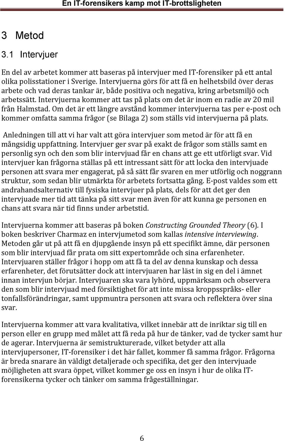 Intervjuerna kommer att tas på plats om det är inom en radie av 20 mil från Halmstad.