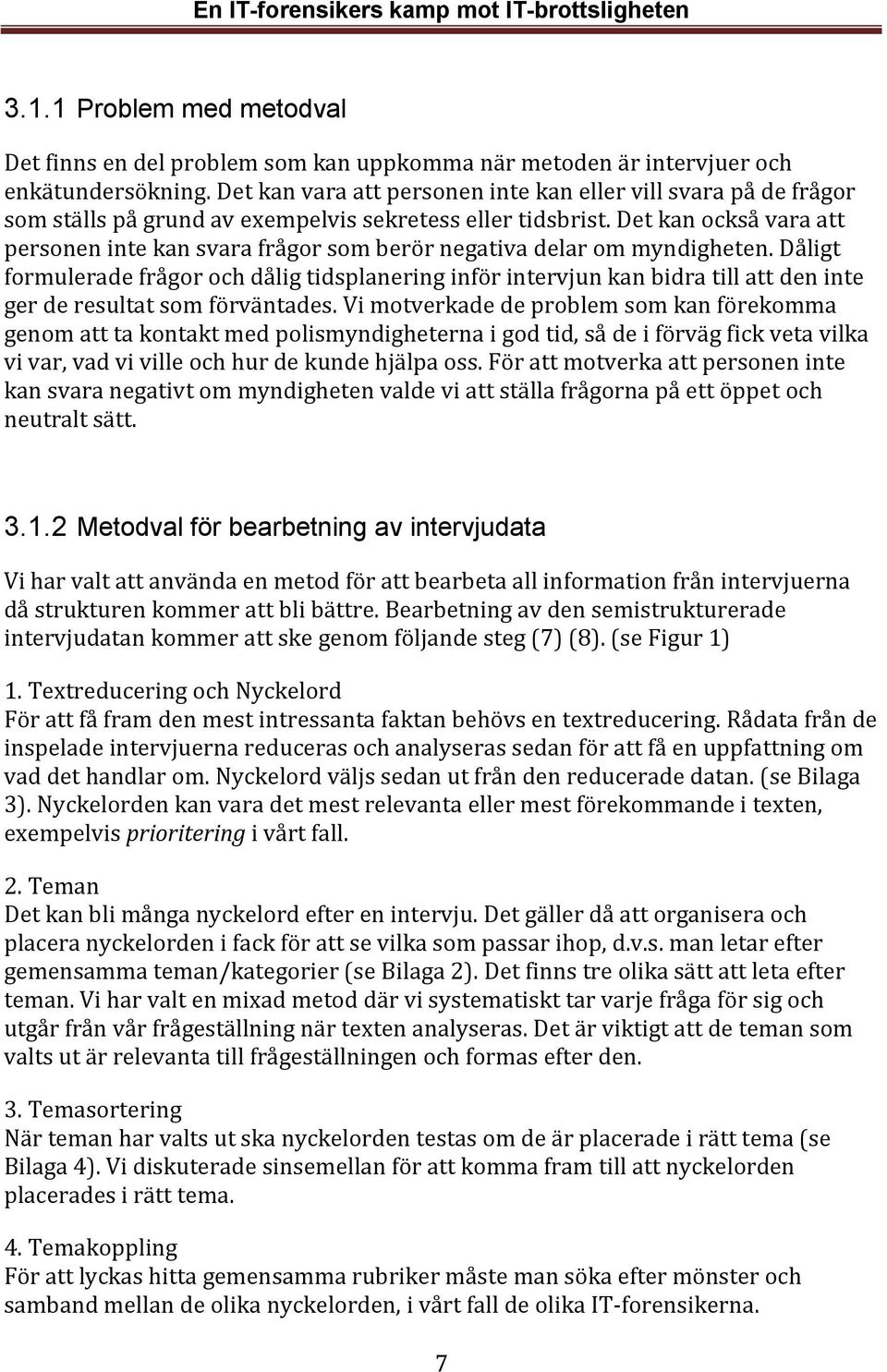 Det kan också vara att personen inte kan svara frågor som berör negativa delar om myndigheten.