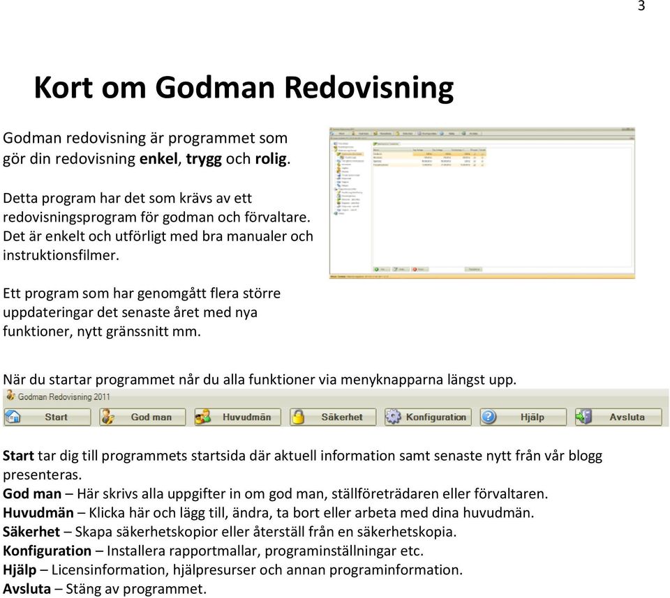 När du startar programmet når du alla funktioner via menyknapparna längst upp. Start tar dig till programmets startsida där aktuell information samt senaste nytt från vår blogg presenteras.