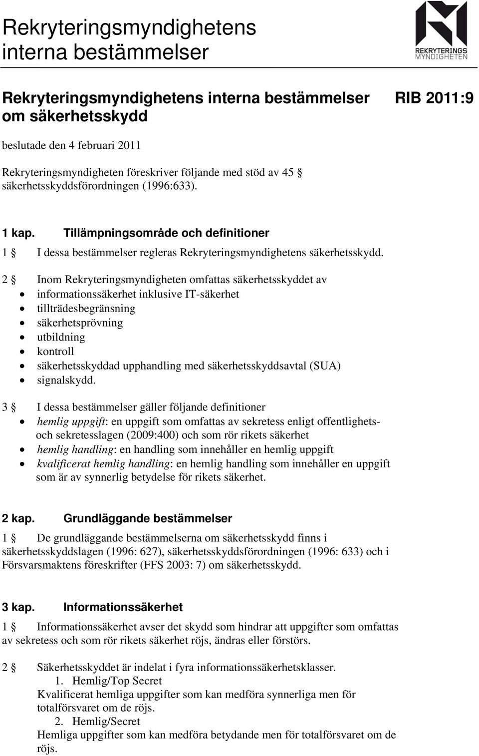 2 Inom Rekryteringsmyndigheten omfattas säkerhetsskyddet av informationssäkerhet inklusive IT-säkerhet tillträdesbegränsning säkerhetsprövning utbildning kontroll säkerhetsskyddad upphandling med