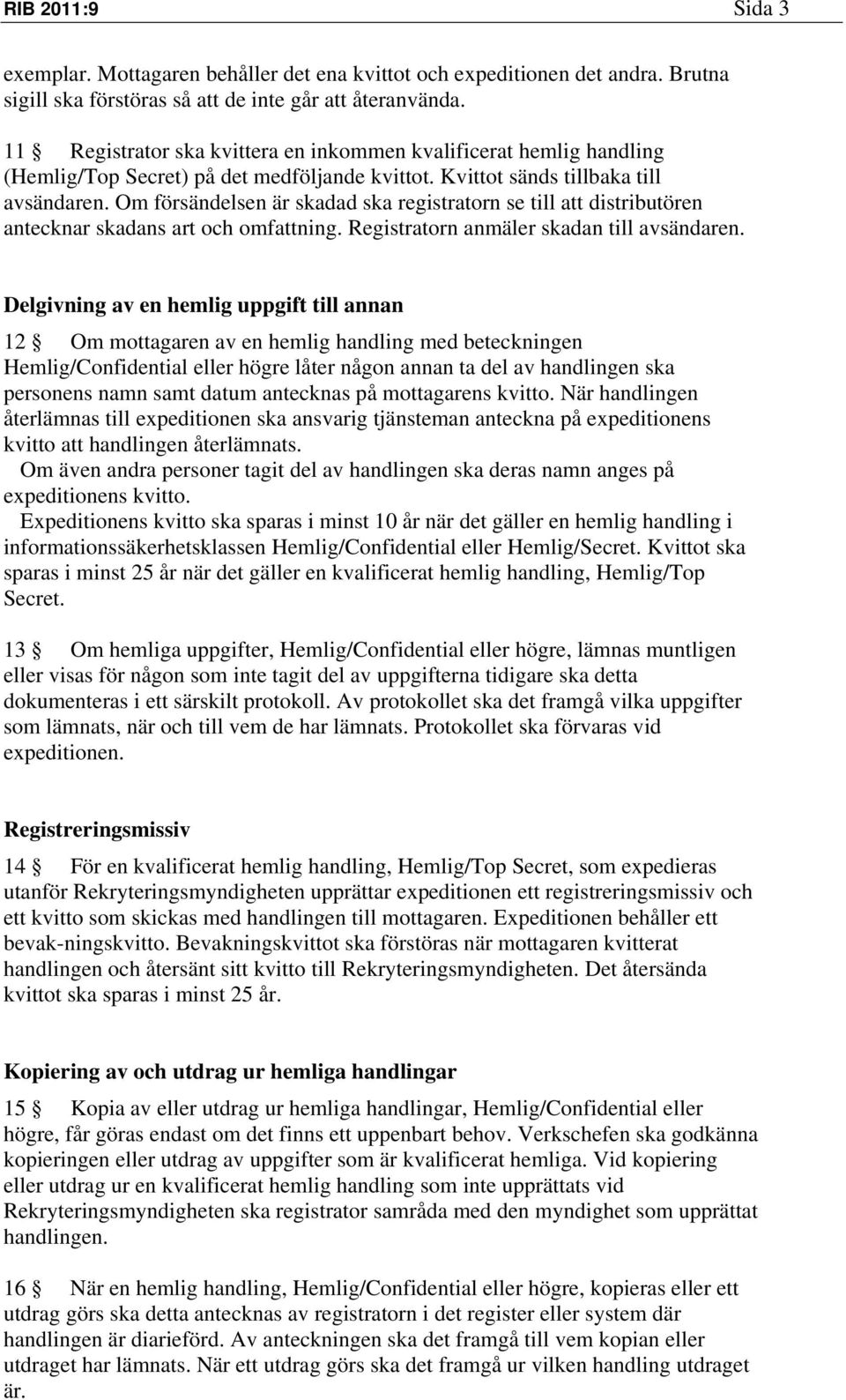 Om försändelsen är skadad ska registratorn se till att distributören antecknar skadans art och omfattning. Registratorn anmäler skadan till avsändaren.