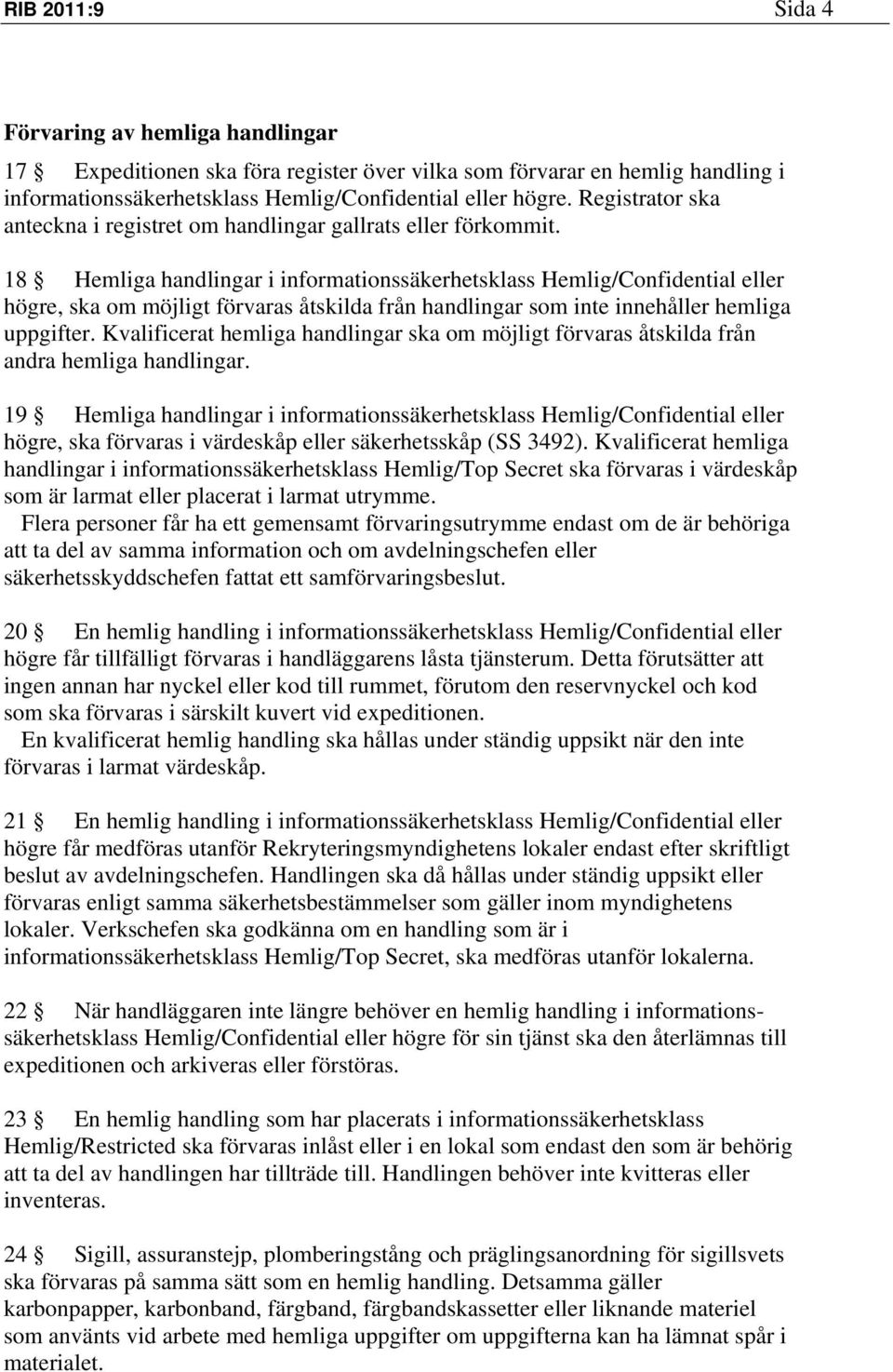 18 Hemliga handlingar i informationssäkerhetsklass Hemlig/Confidential eller högre, ska om möjligt förvaras åtskilda från handlingar som inte innehåller hemliga uppgifter.