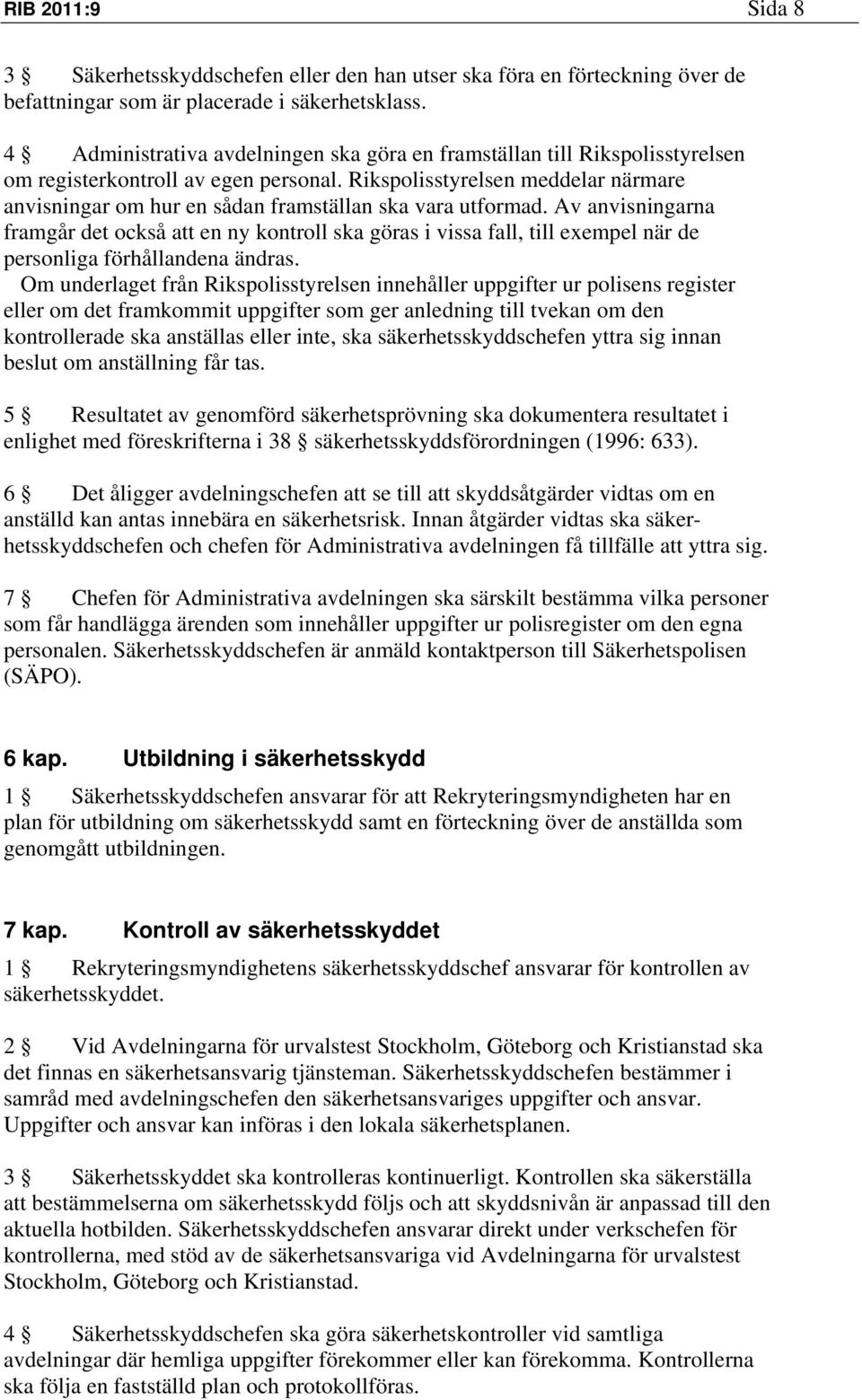 Rikspolisstyrelsen meddelar närmare anvisningar om hur en sådan framställan ska vara utformad.