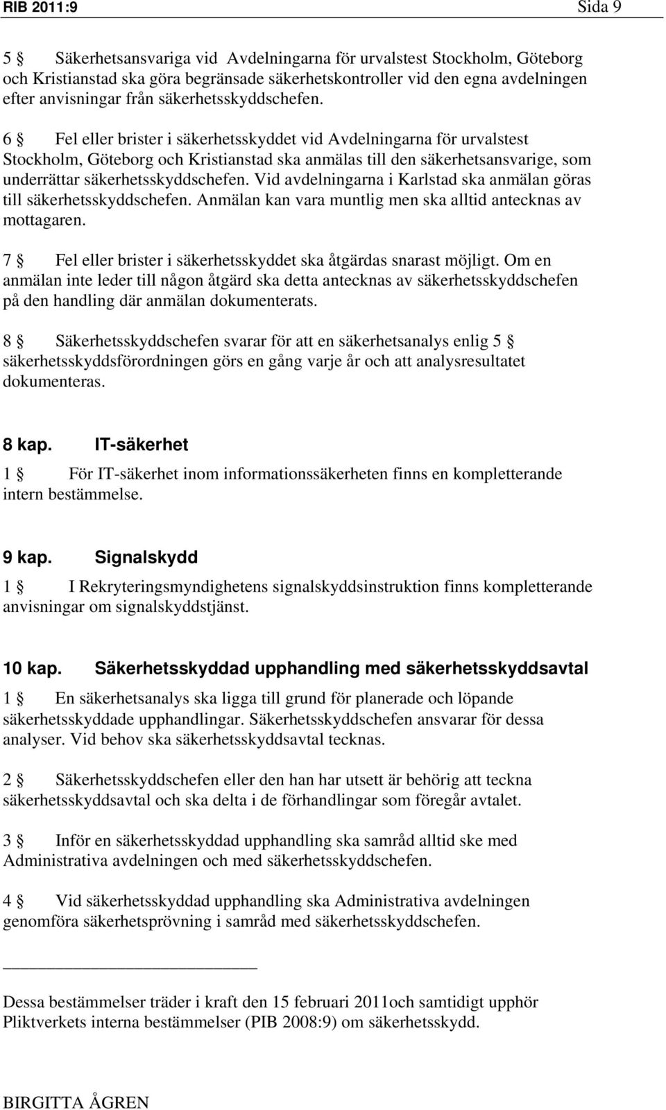 6 Fel eller brister i säkerhetsskyddet vid Avdelningarna för urvalstest Stockholm, Göteborg och Kristianstad ska anmälas till den säkerhetsansvarige, som underrättar  Vid avdelningarna i Karlstad ska