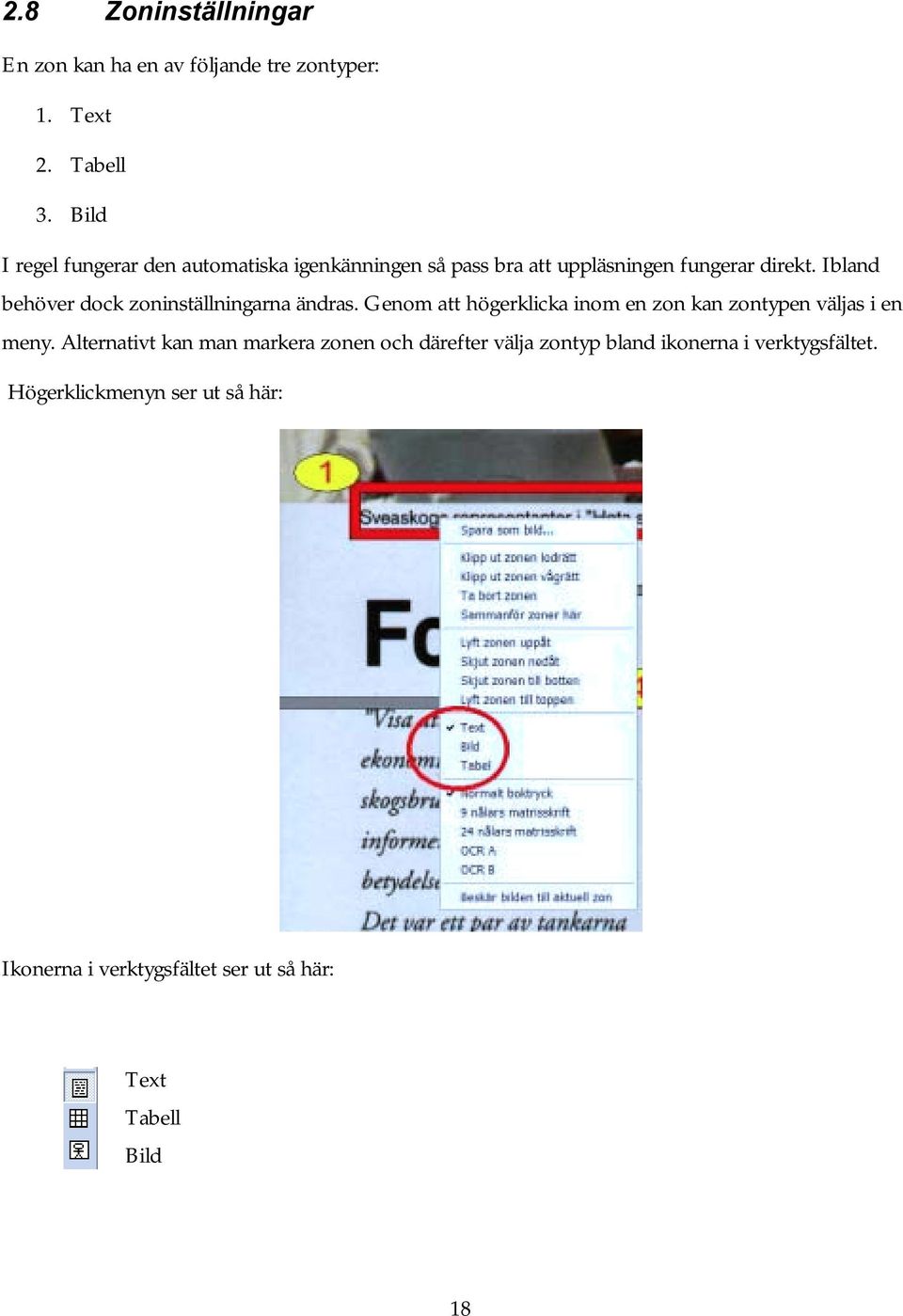 Ibland behöver dock zoninställningarna ändras. Genom att högerklicka inom en zon kan zontypen väljas i en meny.