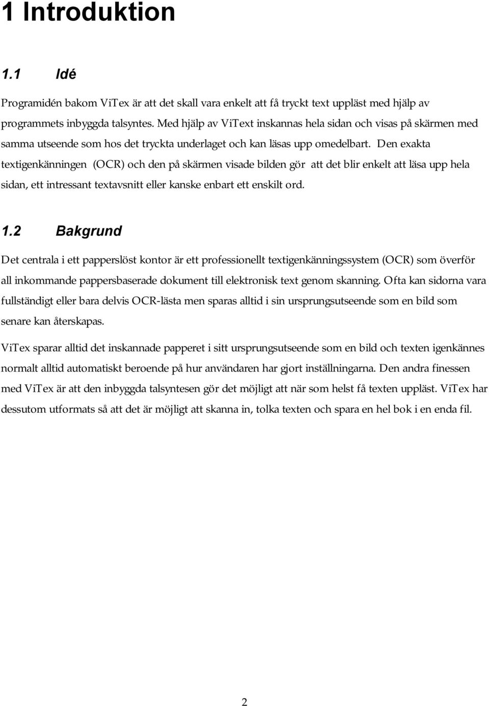 Den exakta textigenkänningen (OCR) och den på skärmen visade bilden gör att det blir enkelt att läsa upp hela sidan, ett intressant textavsnitt eller kanske enbart ett enskilt ord. 1.